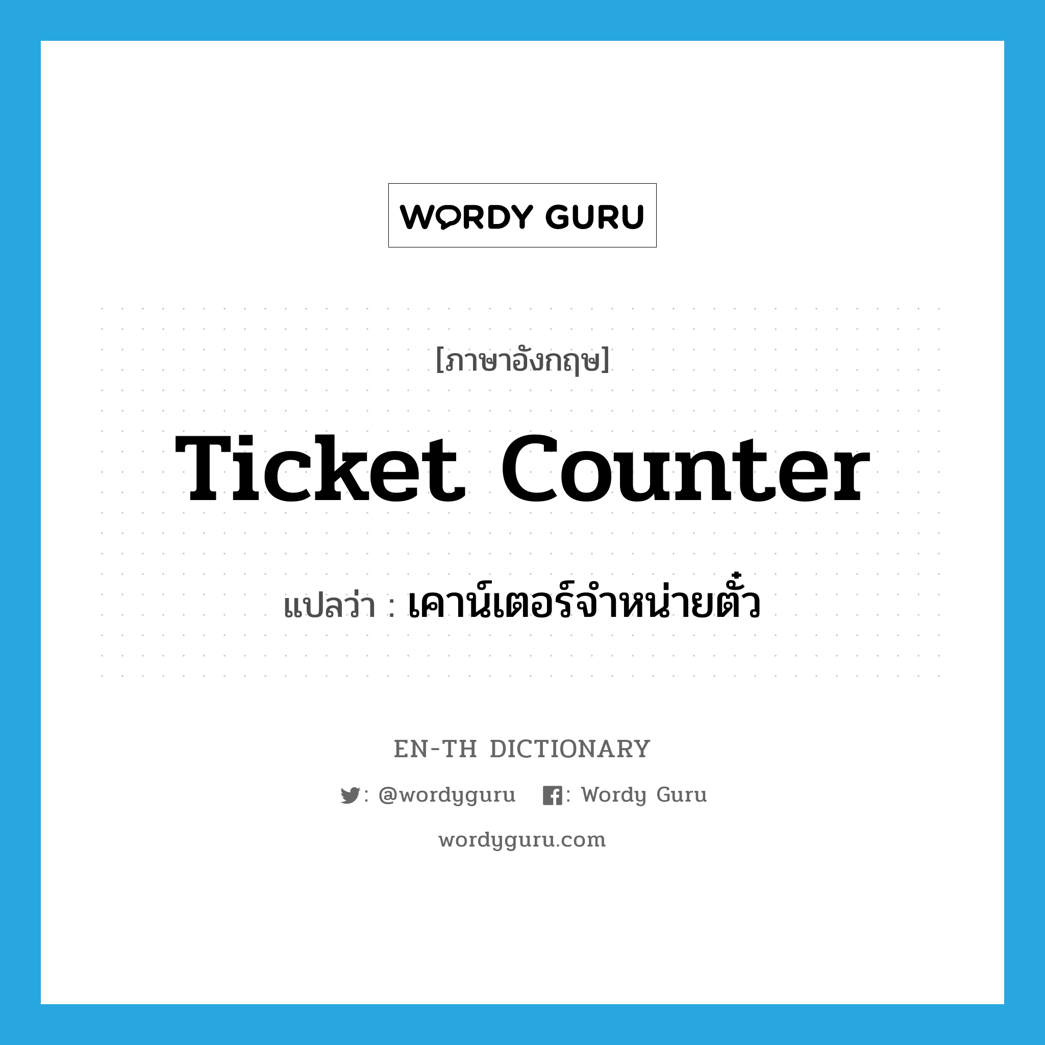 ticket counter แปลว่า?, คำศัพท์ภาษาอังกฤษ ticket counter แปลว่า เคาน์เตอร์จำหน่ายตั๋ว ประเภท N หมวด N