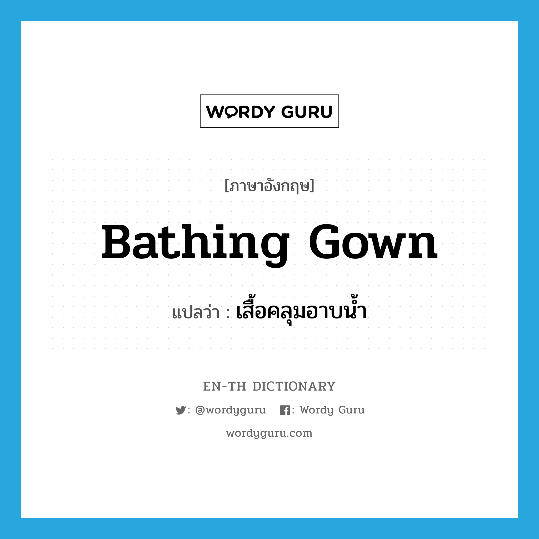 bathing gown แปลว่า?, คำศัพท์ภาษาอังกฤษ bathing gown แปลว่า เสื้อคลุมอาบน้ำ ประเภท N หมวด N