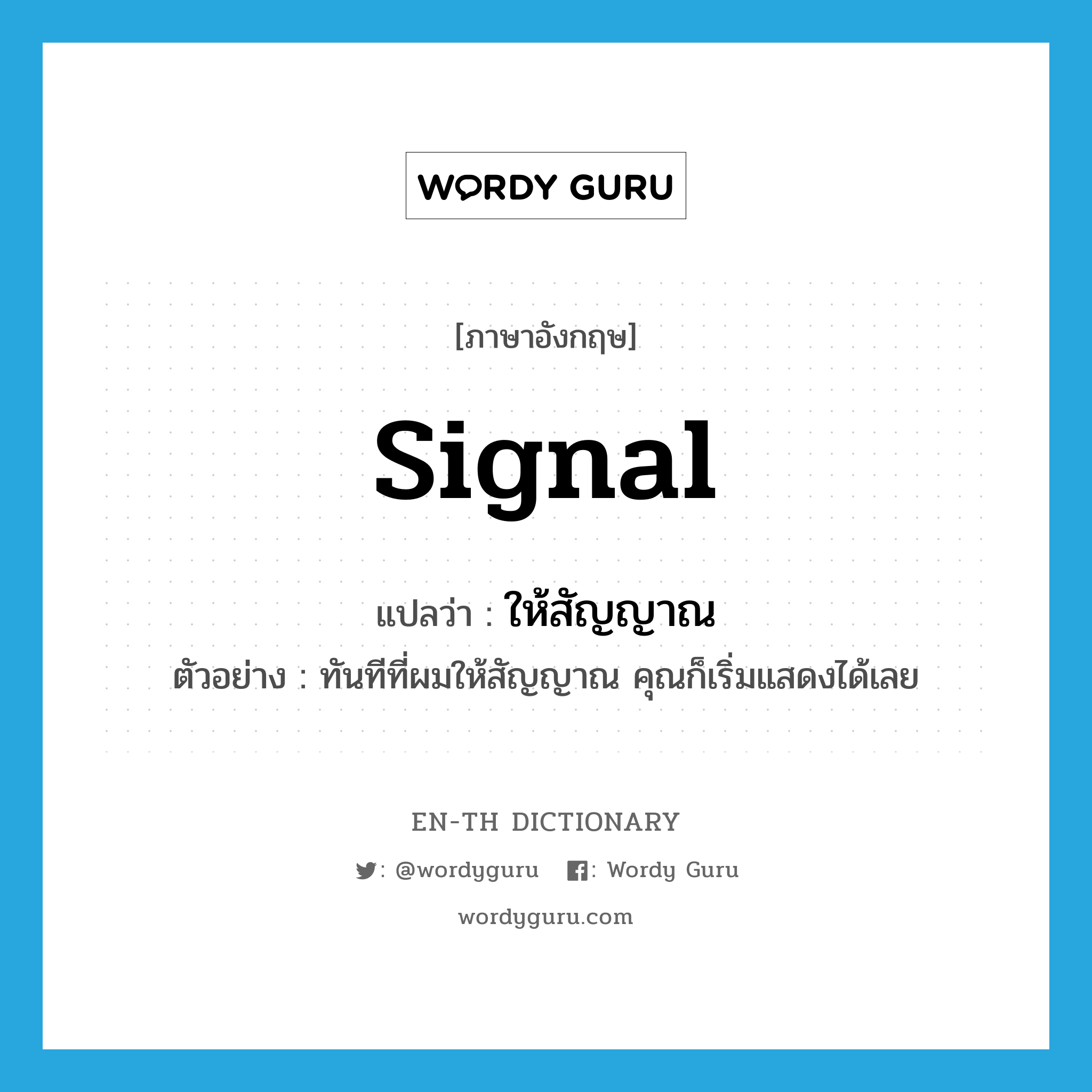 signal แปลว่า?, คำศัพท์ภาษาอังกฤษ signal แปลว่า ให้สัญญาณ ประเภท V ตัวอย่าง ทันทีที่ผมให้สัญญาณ คุณก็เริ่มแสดงได้เลย หมวด V