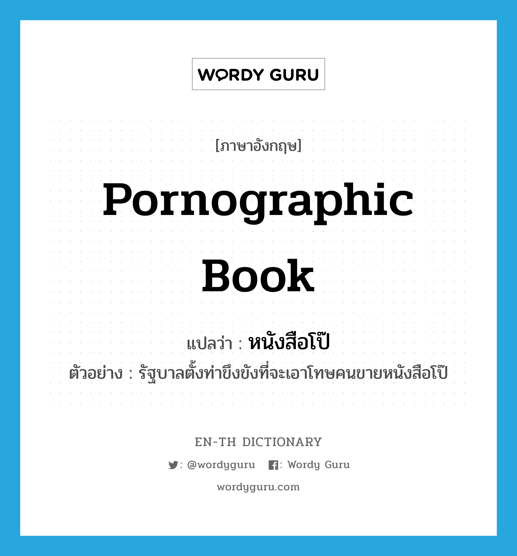 pornographic book แปลว่า?, คำศัพท์ภาษาอังกฤษ pornographic book แปลว่า หนังสือโป๊ ประเภท N ตัวอย่าง รัฐบาลตั้งท่าขึงขังที่จะเอาโทษคนขายหนังสือโป๊ หมวด N