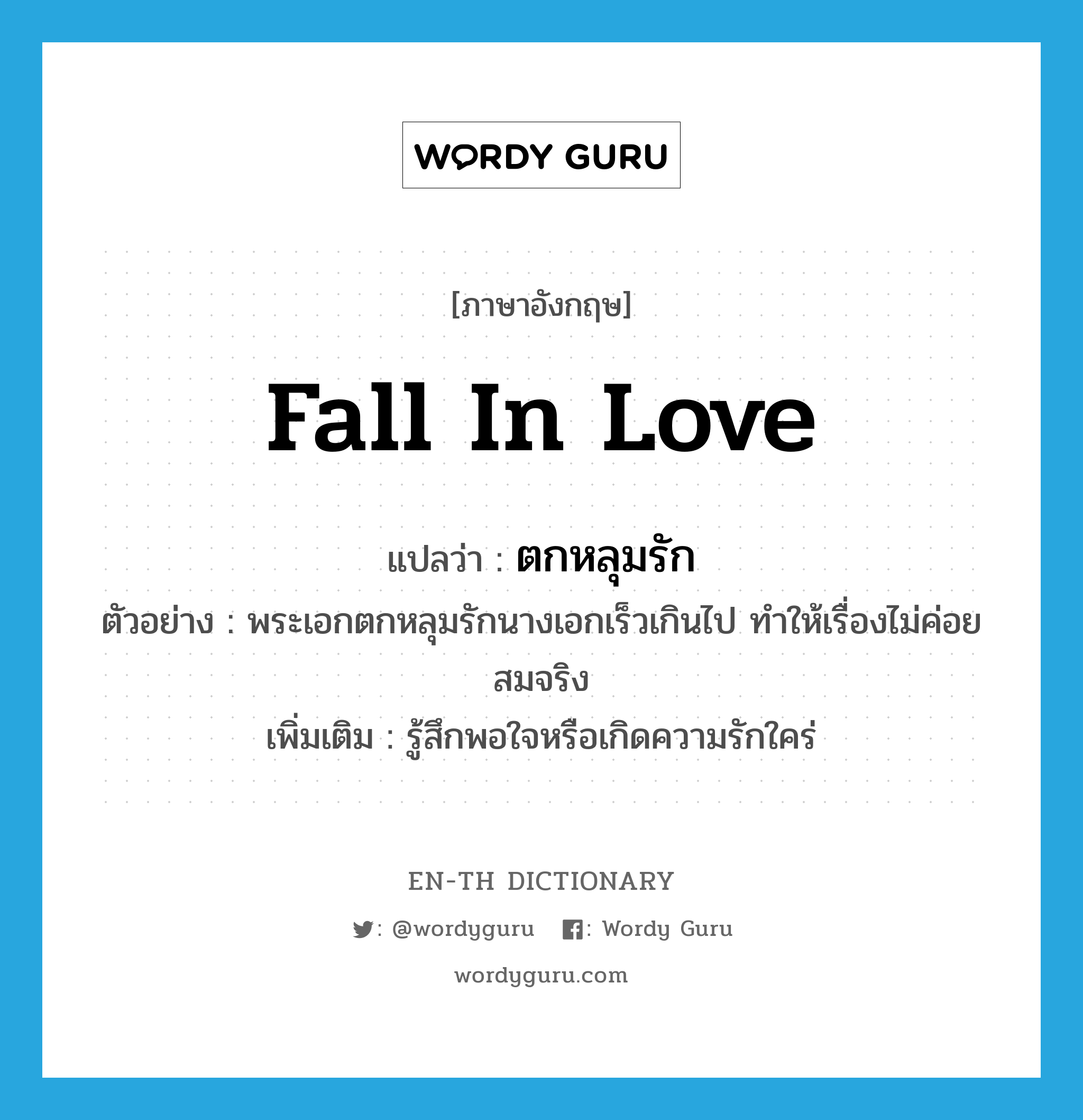 fall in love แปลว่า?, คำศัพท์ภาษาอังกฤษ fall in love แปลว่า ตกหลุมรัก ประเภท V ตัวอย่าง พระเอกตกหลุมรักนางเอกเร็วเกินไป ทำให้เรื่องไม่ค่อยสมจริง เพิ่มเติม รู้สึกพอใจหรือเกิดความรักใคร่ หมวด V