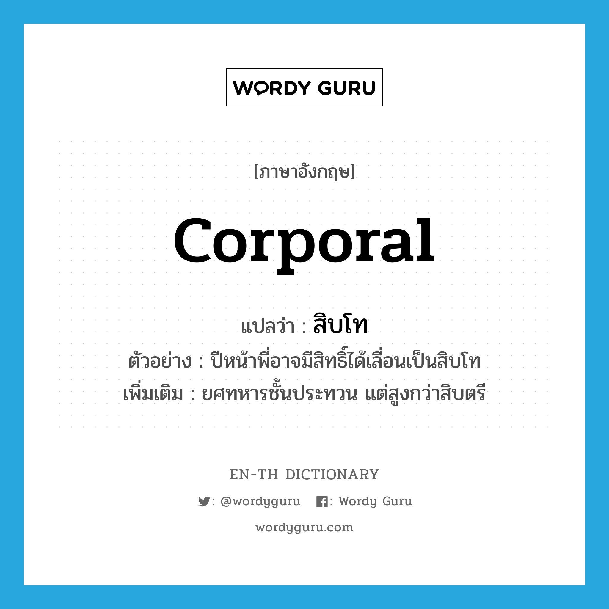 corporal แปลว่า?, คำศัพท์ภาษาอังกฤษ corporal แปลว่า สิบโท ประเภท N ตัวอย่าง ปีหน้าพี่อาจมีสิทธิ์ได้เลื่อนเป็นสิบโท เพิ่มเติม ยศทหารชั้นประทวน แต่สูงกว่าสิบตรี หมวด N