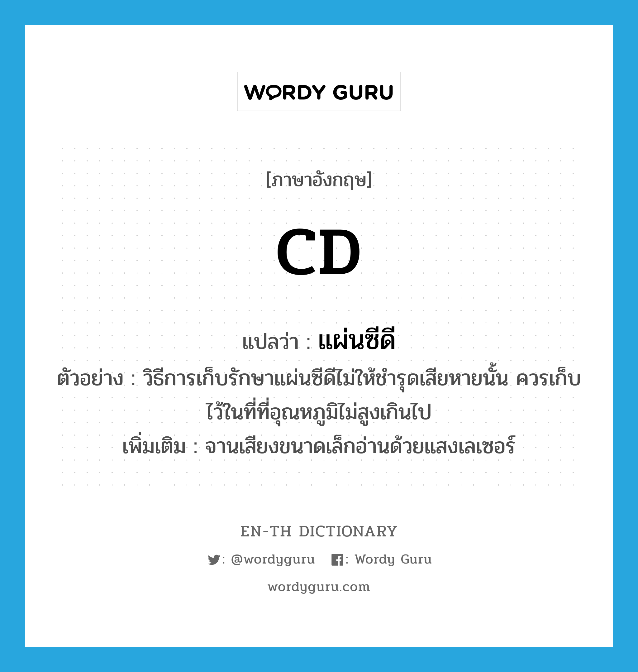 CD แปลว่า?, คำศัพท์ภาษาอังกฤษ CD แปลว่า แผ่นซีดี ประเภท N ตัวอย่าง วิธีการเก็บรักษาแผ่นซีดีไม่ให้ชำรุดเสียหายนั้น ควรเก็บไว้ในที่ที่อุณหภูมิไม่สูงเกินไป เพิ่มเติม จานเสียงขนาดเล็กอ่านด้วยแสงเลเซอร์ หมวด N