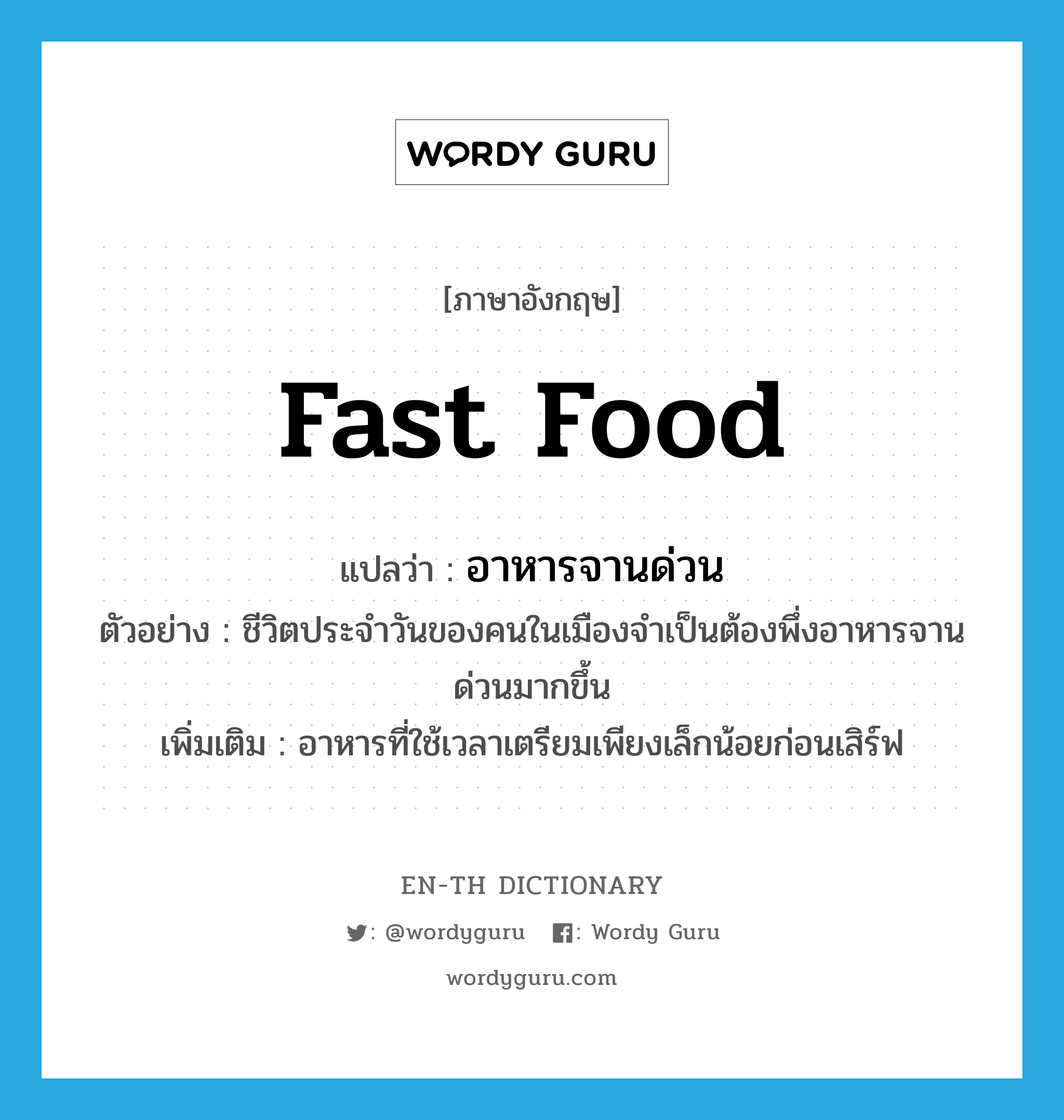 fast food แปลว่า?, คำศัพท์ภาษาอังกฤษ fast food แปลว่า อาหารจานด่วน ประเภท N ตัวอย่าง ชีวิตประจำวันของคนในเมืองจำเป็นต้องพึ่งอาหารจานด่วนมากขึ้น เพิ่มเติม อาหารที่ใช้เวลาเตรียมเพียงเล็กน้อยก่อนเสิร์ฟ หมวด N