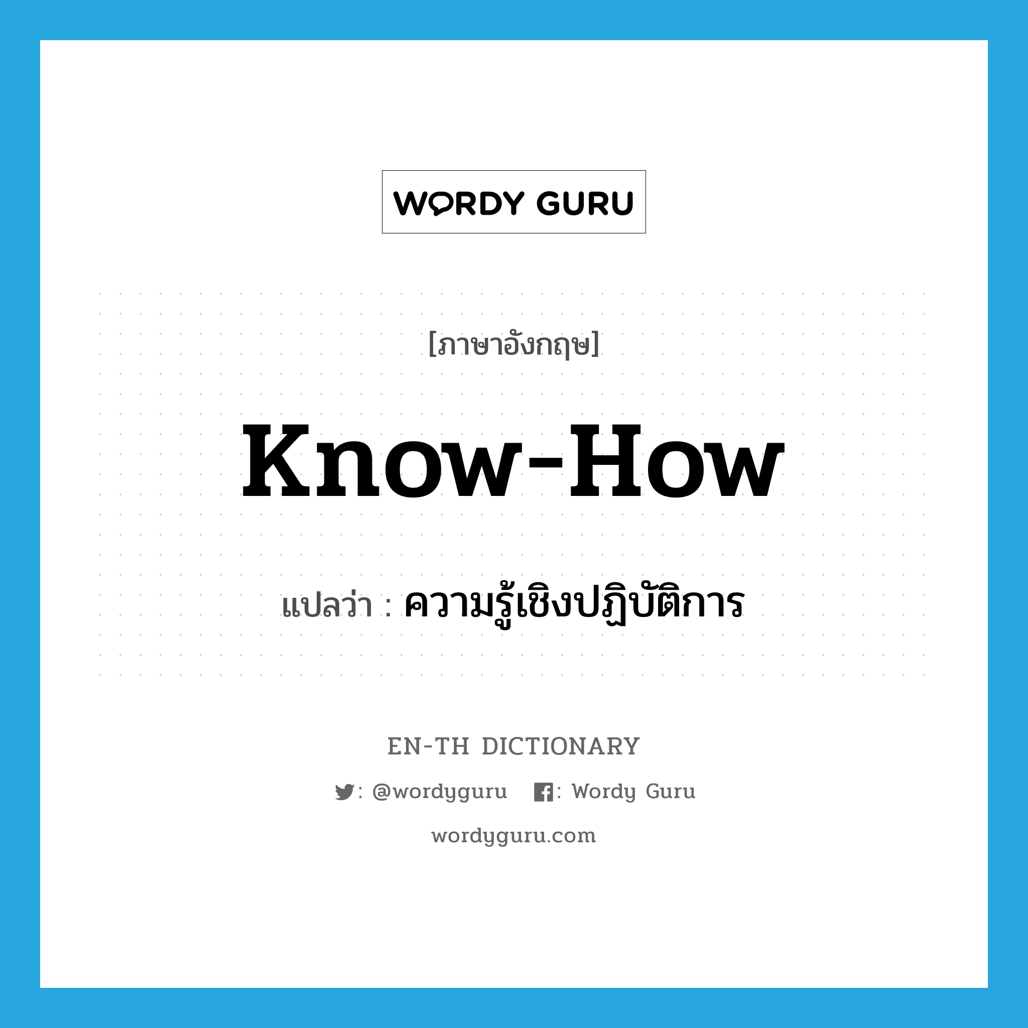 know-how แปลว่า?, คำศัพท์ภาษาอังกฤษ know-how แปลว่า ความรู้เชิงปฏิบัติการ ประเภท N หมวด N