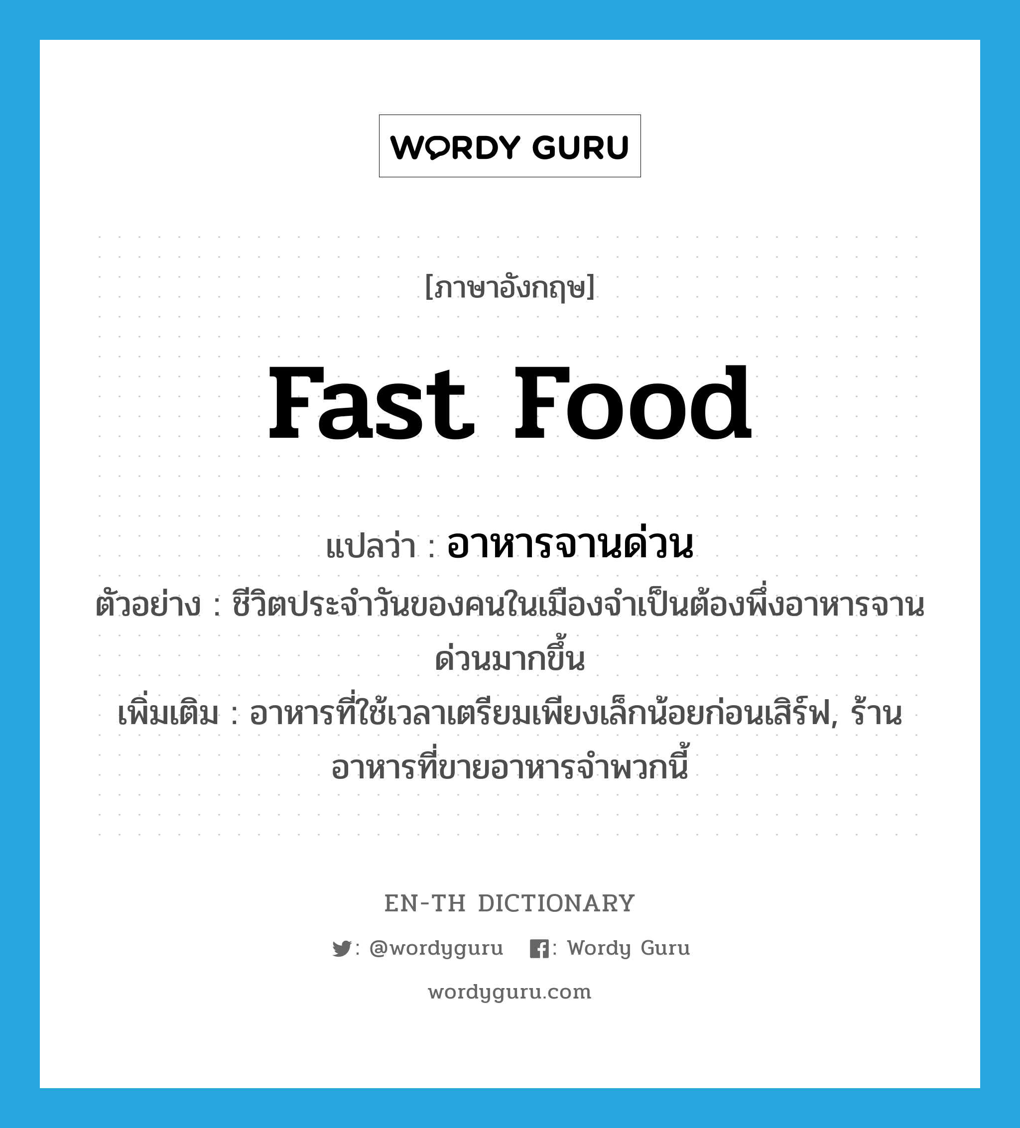 fast food แปลว่า?, คำศัพท์ภาษาอังกฤษ fast food แปลว่า อาหารจานด่วน ประเภท N ตัวอย่าง ชีวิตประจำวันของคนในเมืองจำเป็นต้องพึ่งอาหารจานด่วนมากขึ้น เพิ่มเติม อาหารที่ใช้เวลาเตรียมเพียงเล็กน้อยก่อนเสิร์ฟ, ร้านอาหารที่ขายอาหารจำพวกนี้ หมวด N