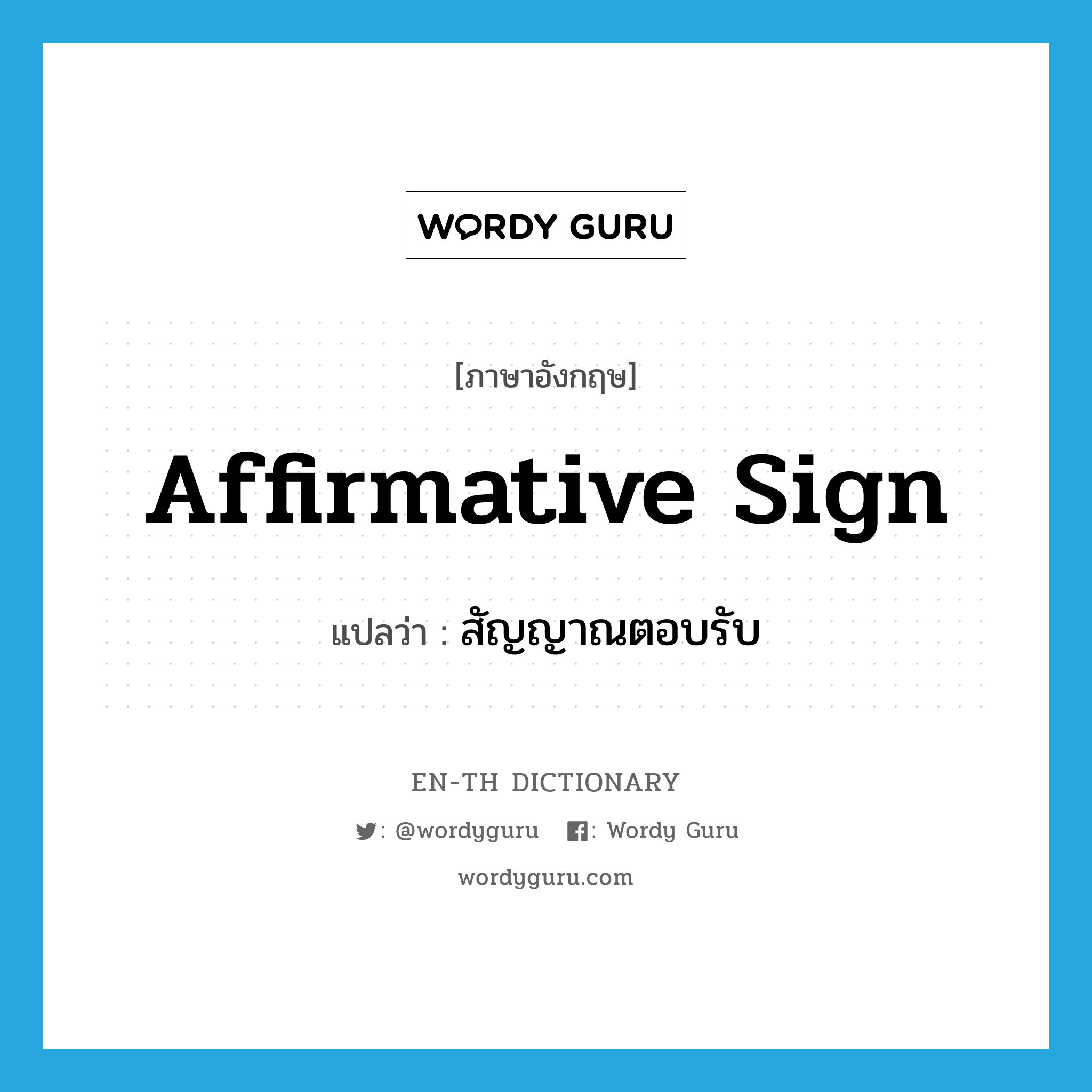 affirmative sign แปลว่า?, คำศัพท์ภาษาอังกฤษ affirmative sign แปลว่า สัญญาณตอบรับ ประเภท N หมวด N