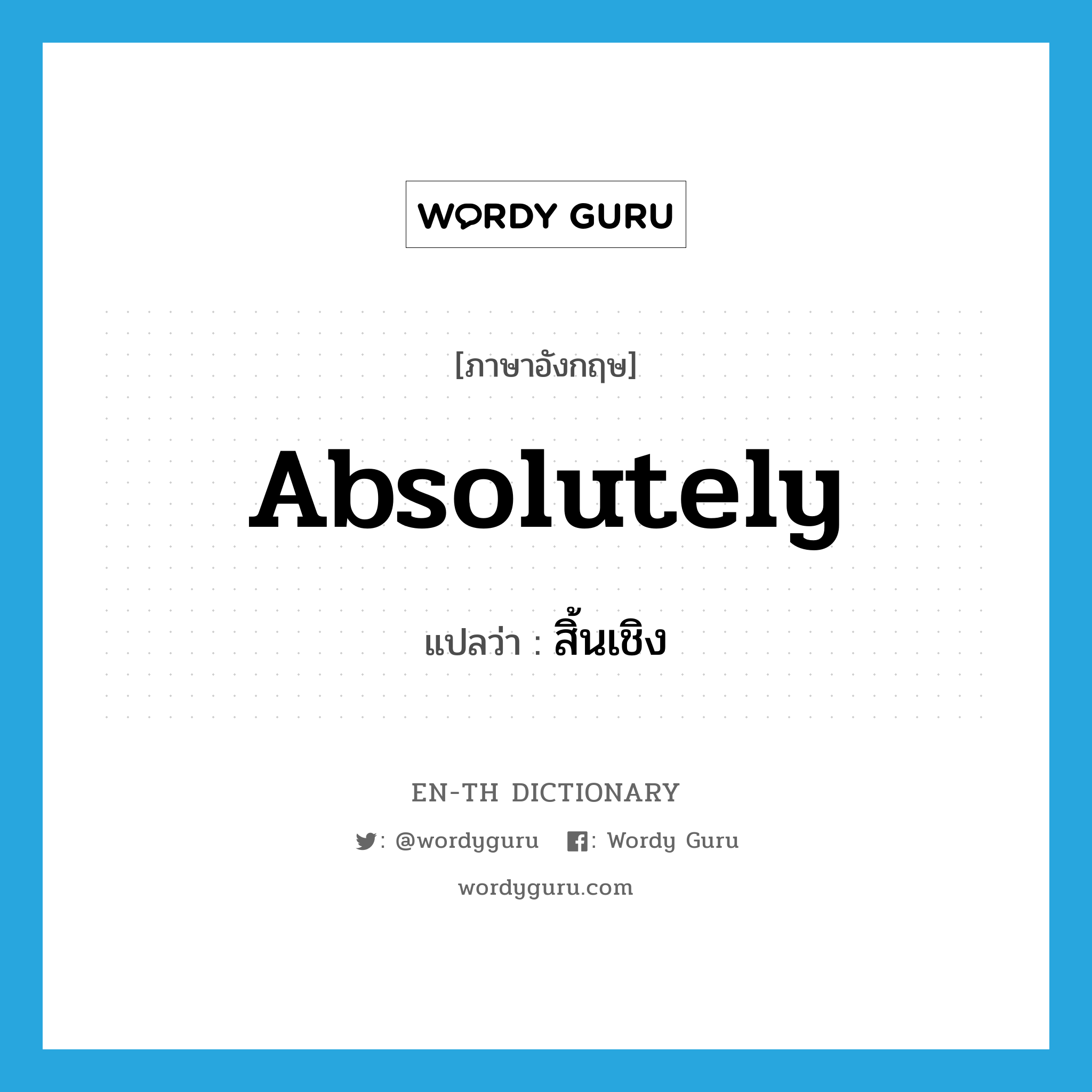 absolutely แปลว่า?, คำศัพท์ภาษาอังกฤษ absolutely แปลว่า สิ้นเชิง ประเภท ADV หมวด ADV