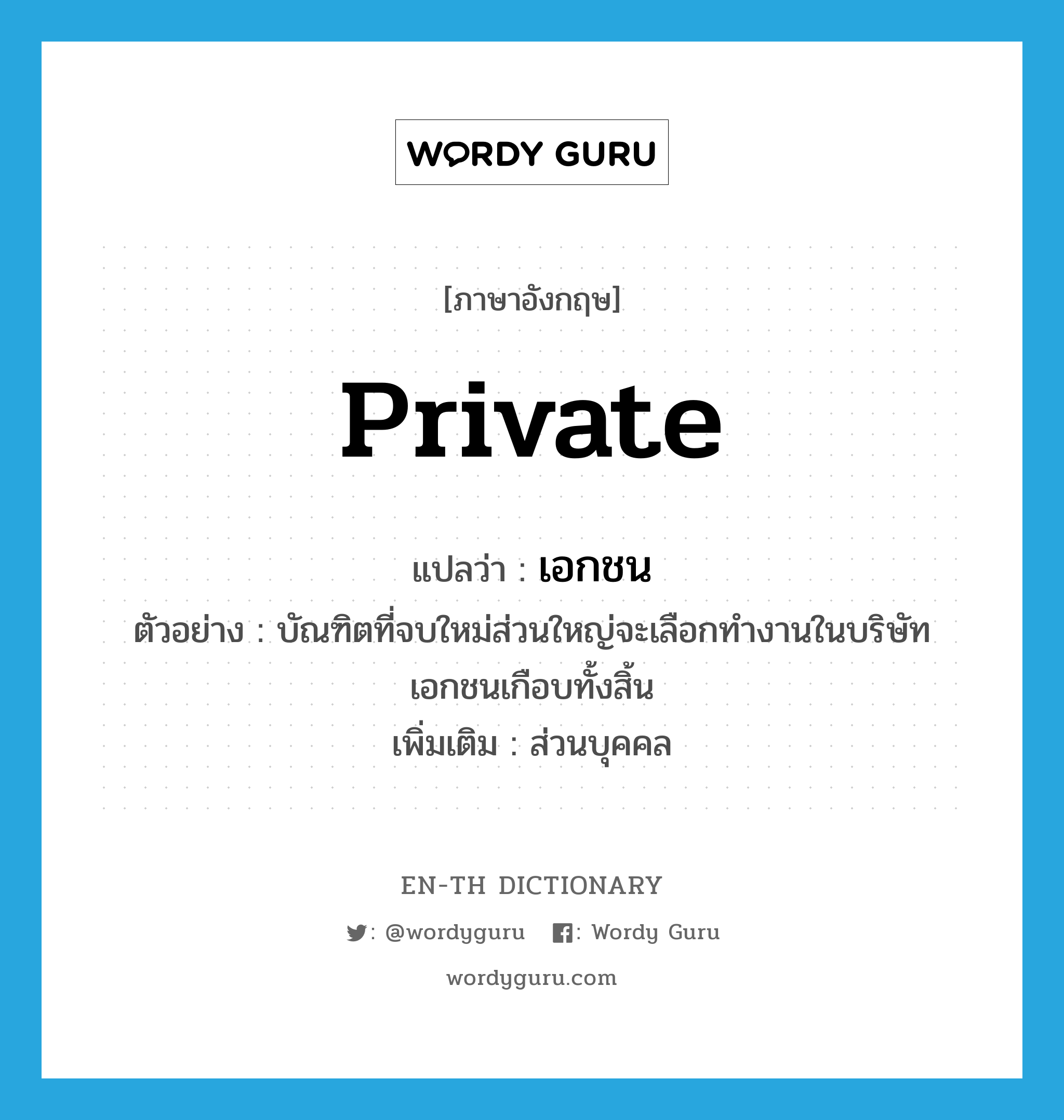 private แปลว่า?, คำศัพท์ภาษาอังกฤษ private แปลว่า เอกชน ประเภท ADJ ตัวอย่าง บัณฑิตที่จบใหม่ส่วนใหญ่จะเลือกทำงานในบริษัทเอกชนเกือบทั้งสิ้น เพิ่มเติม ส่วนบุคคล หมวด ADJ