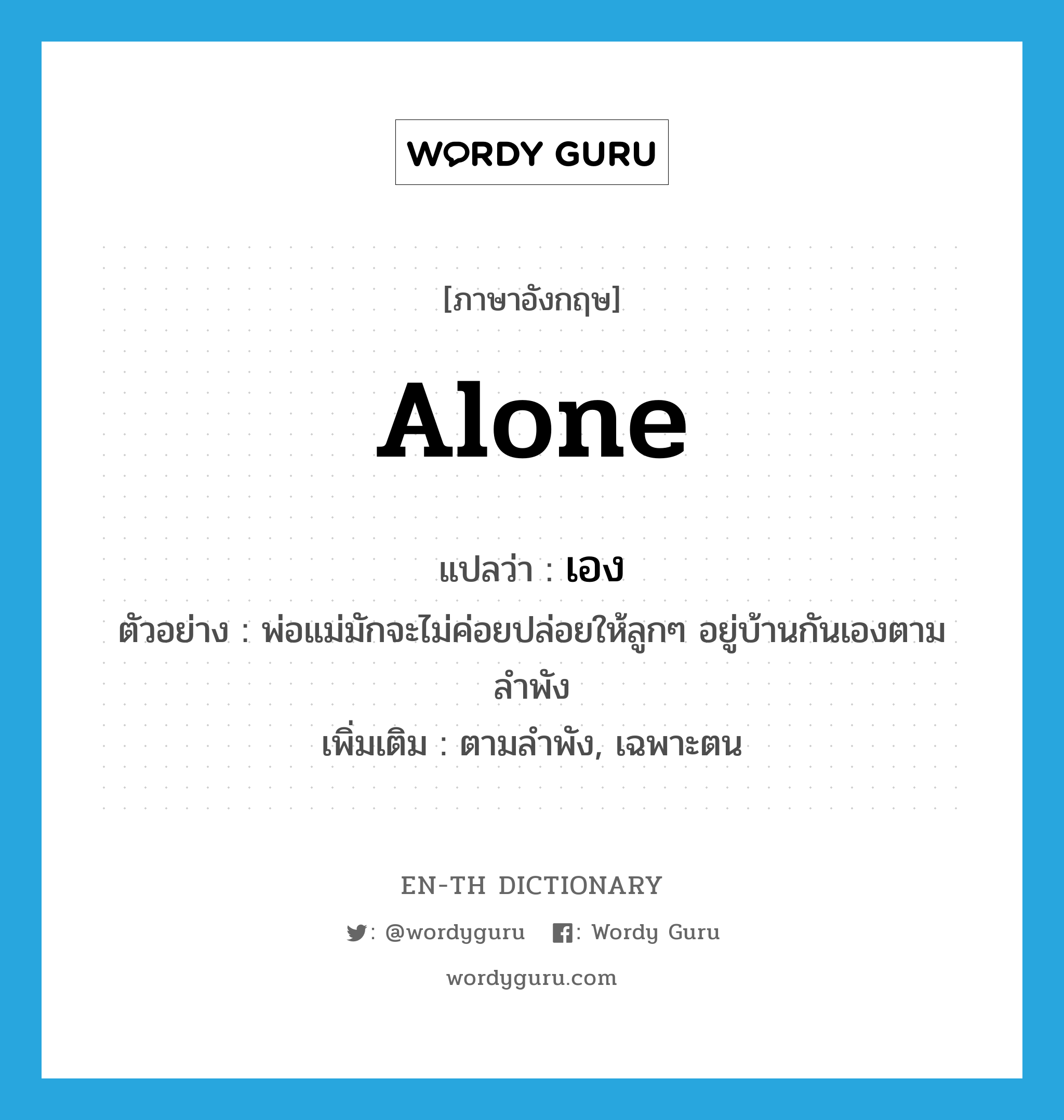 alone แปลว่า?, คำศัพท์ภาษาอังกฤษ alone แปลว่า เอง ประเภท ADV ตัวอย่าง พ่อแม่มักจะไม่ค่อยปล่อยให้ลูกๆ อยู่บ้านกันเองตามลำพัง เพิ่มเติม ตามลำพัง, เฉพาะตน หมวด ADV