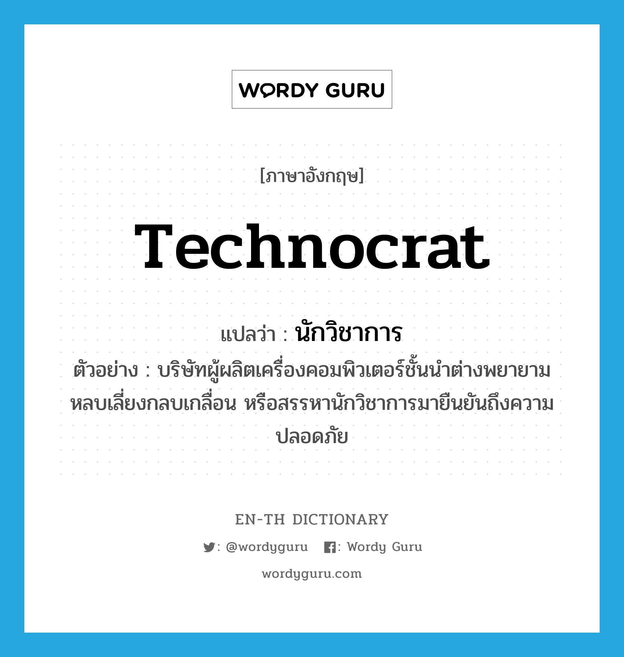 technocrat แปลว่า?, คำศัพท์ภาษาอังกฤษ technocrat แปลว่า นักวิชาการ ประเภท N ตัวอย่าง บริษัทผู้ผลิตเครื่องคอมพิวเตอร์ชั้นนำต่างพยายามหลบเลี่ยงกลบเกลื่อน หรือสรรหานักวิชาการมายืนยันถึงความปลอดภัย หมวด N