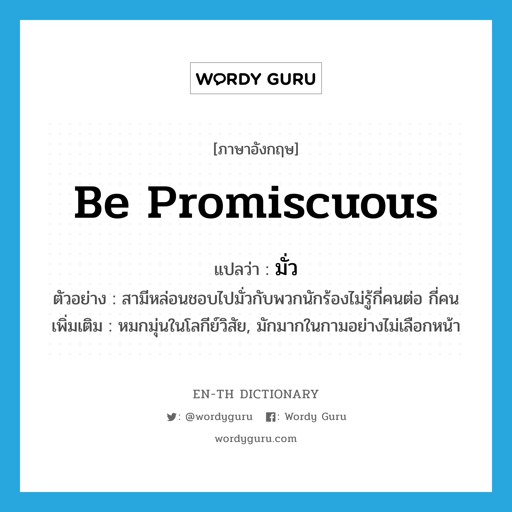 be promiscuous แปลว่า?, คำศัพท์ภาษาอังกฤษ be promiscuous แปลว่า มั่ว ประเภท V ตัวอย่าง สามีหล่อนชอบไปมั่วกับพวกนักร้องไม่รู้กี่คนต่อ กี่คน เพิ่มเติม หมกมุ่นในโลกีย์วิสัย, มักมากในกามอย่างไม่เลือกหน้า หมวด V