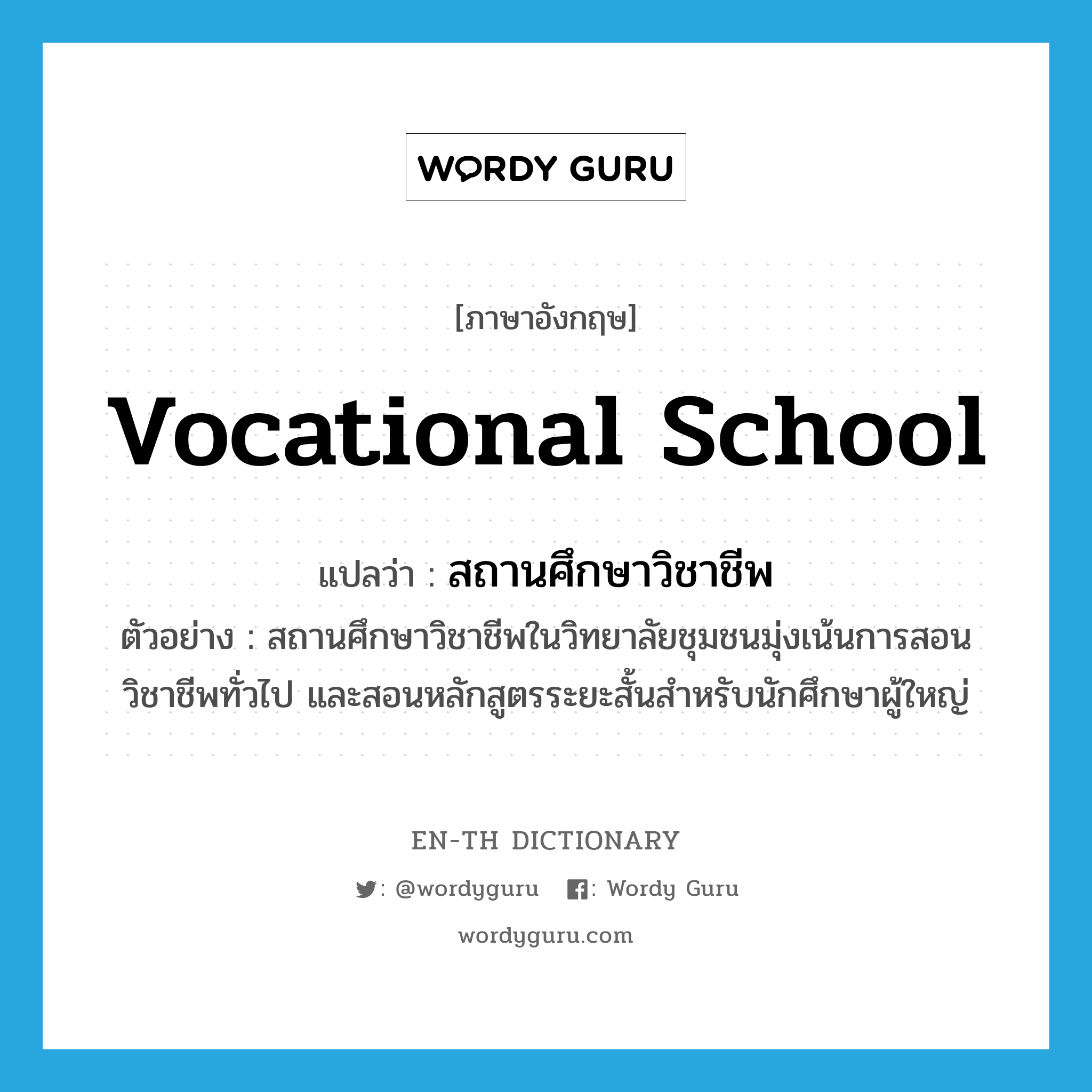 vocational school แปลว่า?, คำศัพท์ภาษาอังกฤษ vocational school แปลว่า สถานศึกษาวิชาชีพ ประเภท N ตัวอย่าง สถานศึกษาวิชาชีพในวิทยาลัยชุมชนมุ่งเน้นการสอนวิชาชีพทั่วไป และสอนหลักสูตรระยะสั้นสำหรับนักศึกษาผู้ใหญ่ หมวด N