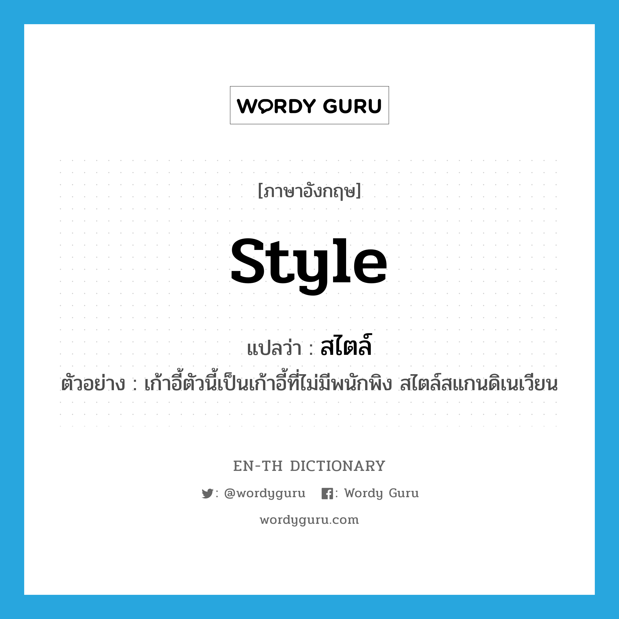 style แปลว่า?, คำศัพท์ภาษาอังกฤษ style แปลว่า สไตล์ ประเภท N ตัวอย่าง เก้าอี้ตัวนี้เป็นเก้าอี้ที่ไม่มีพนักพิง สไตล์สแกนดิเนเวียน หมวด N