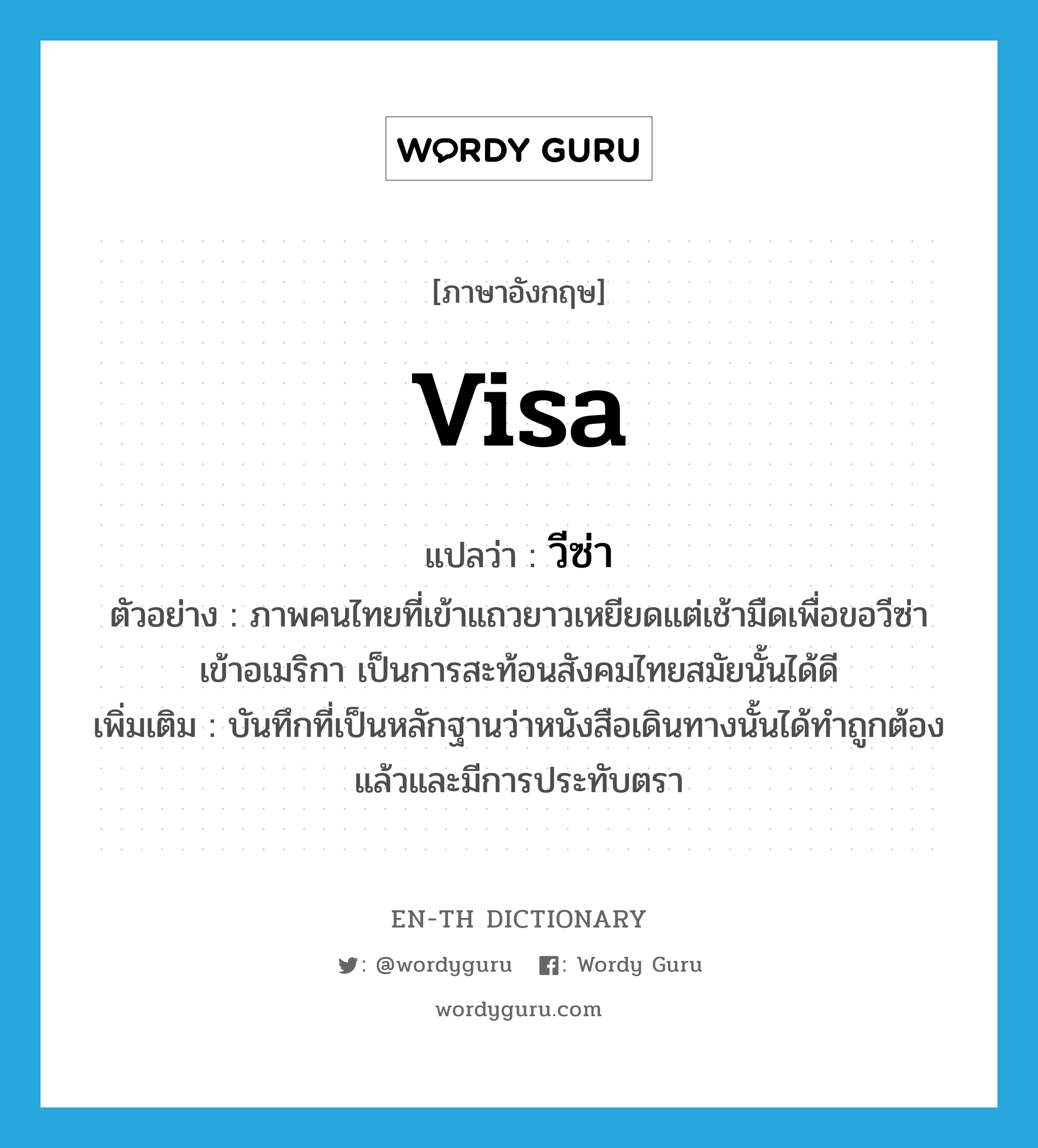 visa แปลว่า?, คำศัพท์ภาษาอังกฤษ visa แปลว่า วีซ่า ประเภท N ตัวอย่าง ภาพคนไทยที่เข้าแถวยาวเหยียดแต่เช้ามืดเพื่อขอวีซ่าเข้าอเมริกา เป็นการสะท้อนสังคมไทยสมัยนั้นได้ดี เพิ่มเติม บันทึกที่เป็นหลักฐานว่าหนังสือเดินทางนั้นได้ทำถูกต้องแล้วและมีการประทับตรา หมวด N