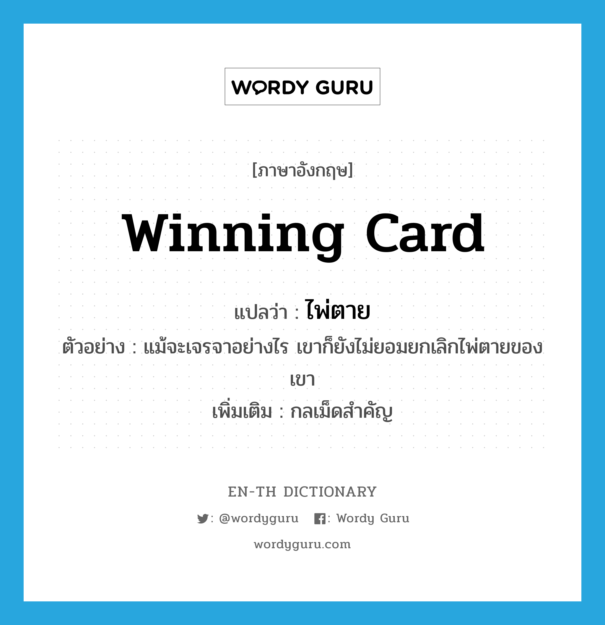 winning card แปลว่า?, คำศัพท์ภาษาอังกฤษ winning card แปลว่า ไพ่ตาย ประเภท N ตัวอย่าง แม้จะเจรจาอย่างไร เขาก็ยังไม่ยอมยกเลิกไพ่ตายของเขา เพิ่มเติม กลเม็ดสำคัญ หมวด N