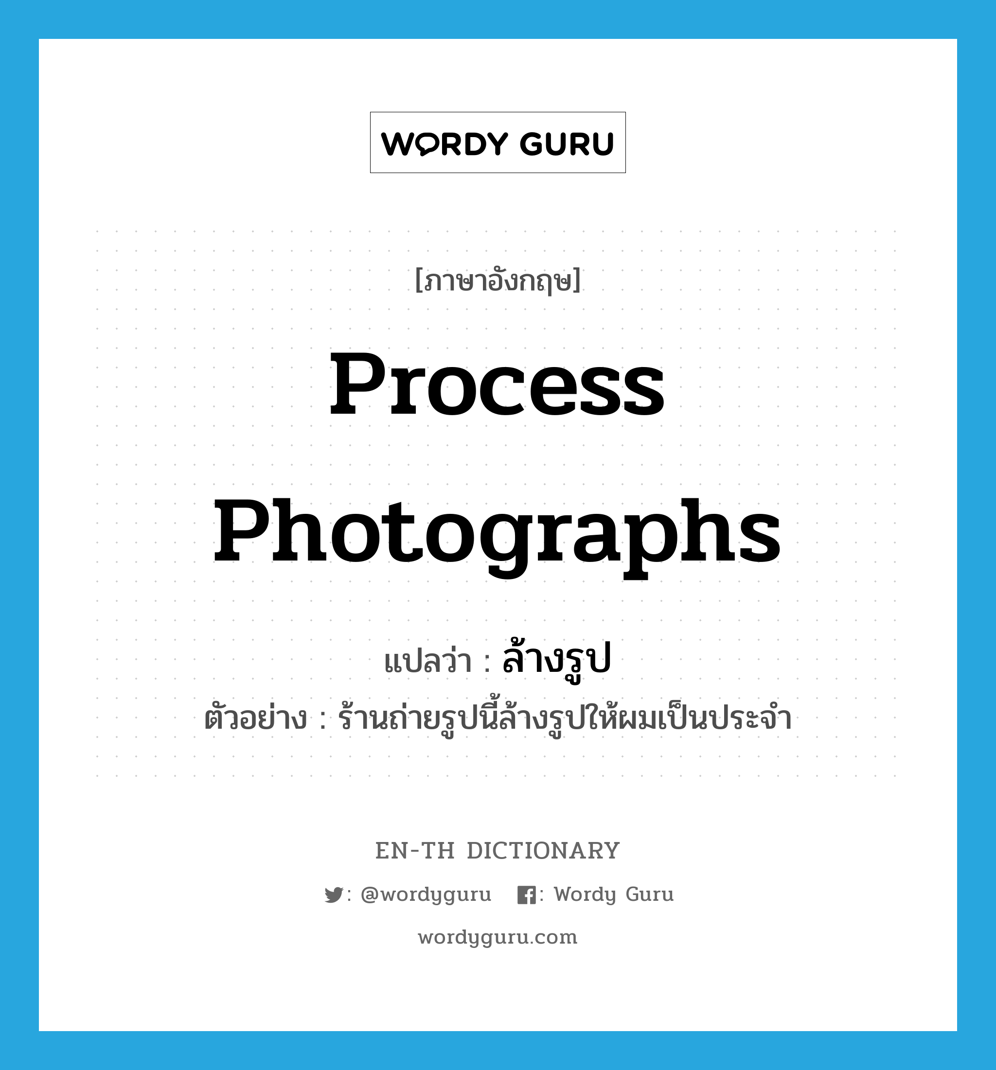 process photographs แปลว่า?, คำศัพท์ภาษาอังกฤษ process photographs แปลว่า ล้างรูป ประเภท V ตัวอย่าง ร้านถ่ายรูปนี้ล้างรูปให้ผมเป็นประจำ หมวด V