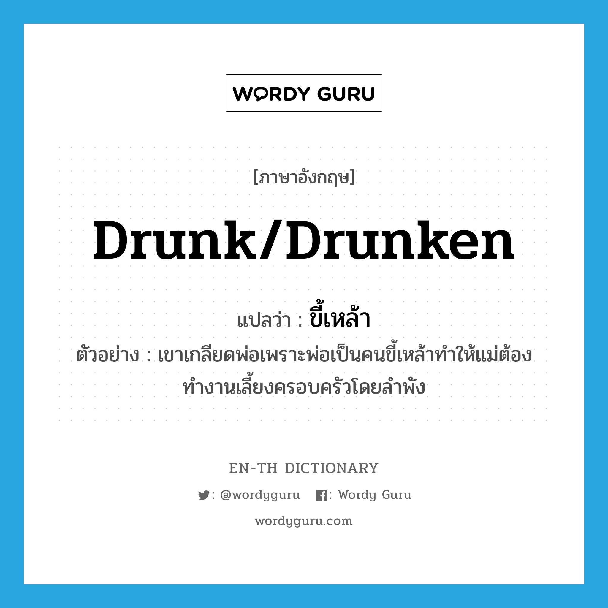 drunk/drunken แปลว่า?, คำศัพท์ภาษาอังกฤษ drunk/drunken แปลว่า ขี้เหล้า ประเภท ADJ ตัวอย่าง เขาเกลียดพ่อเพราะพ่อเป็นคนขี้เหล้าทำให้แม่ต้องทำงานเลี้ยงครอบครัวโดยลำพัง หมวด ADJ