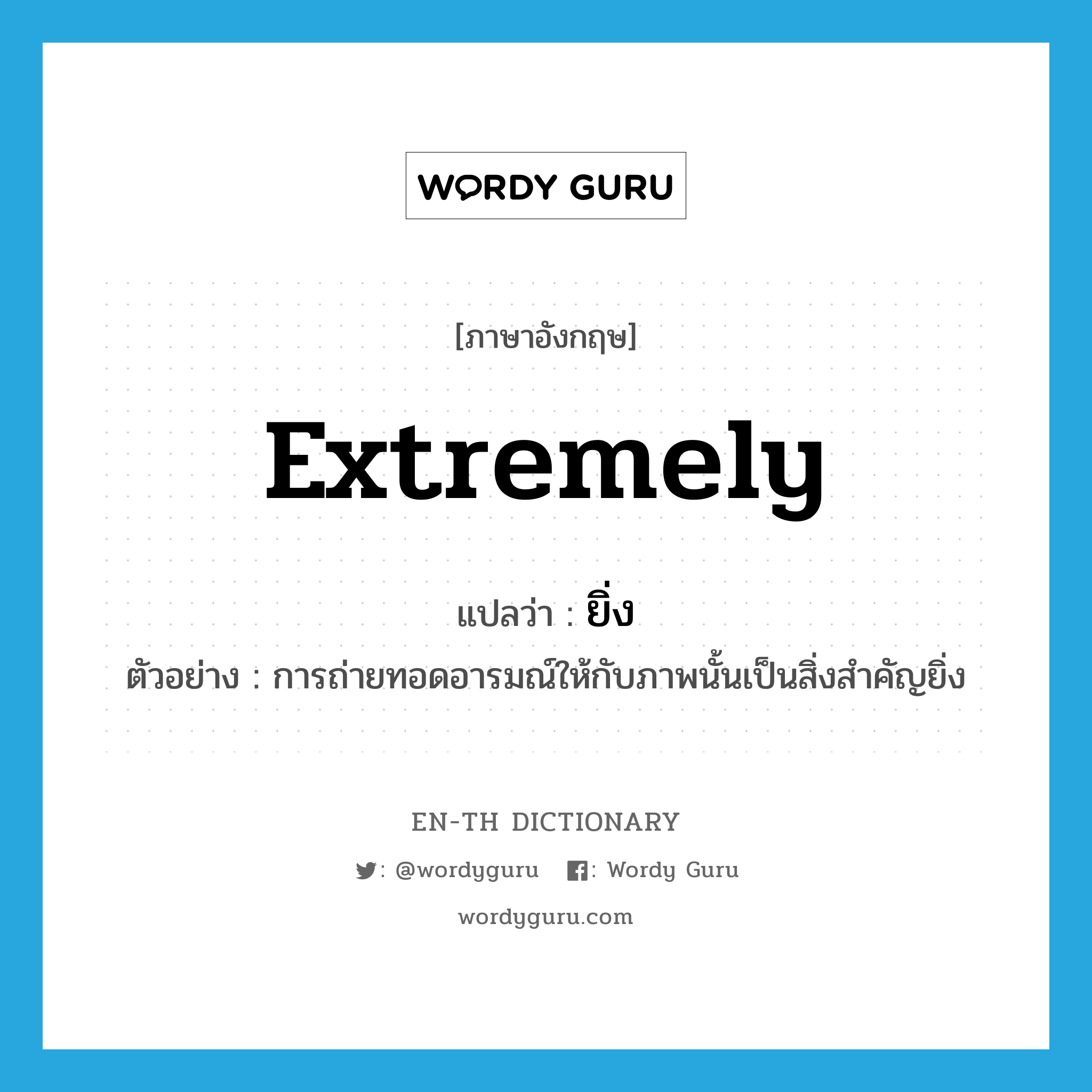 extremely แปลว่า?, คำศัพท์ภาษาอังกฤษ extremely แปลว่า ยิ่ง ประเภท ADV ตัวอย่าง การถ่ายทอดอารมณ์ให้กับภาพนั้นเป็นสิ่งสำคัญยิ่ง หมวด ADV