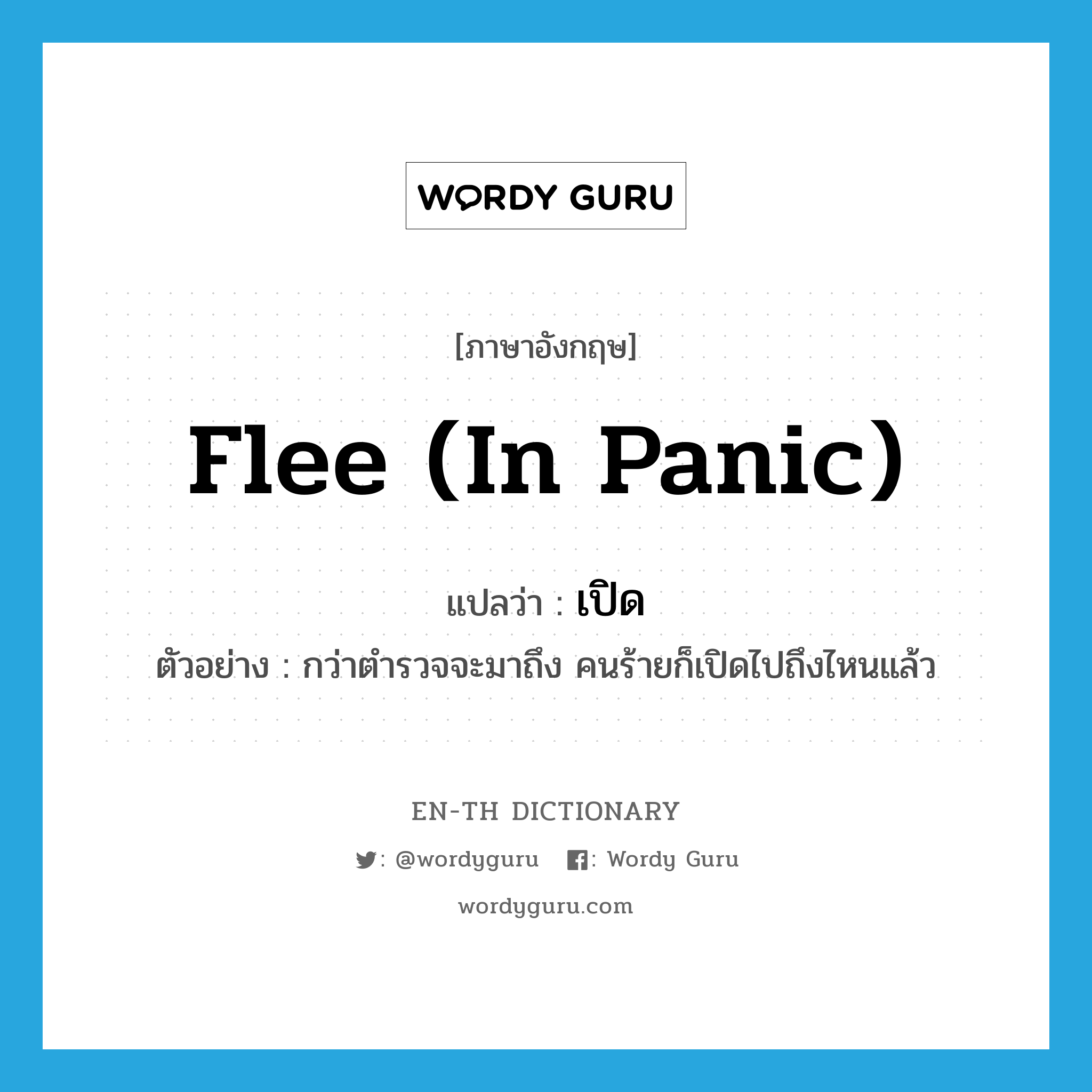 flee (in panic) แปลว่า?, คำศัพท์ภาษาอังกฤษ flee (in panic) แปลว่า เปิด ประเภท V ตัวอย่าง กว่าตำรวจจะมาถึง คนร้ายก็เปิดไปถึงไหนแล้ว หมวด V