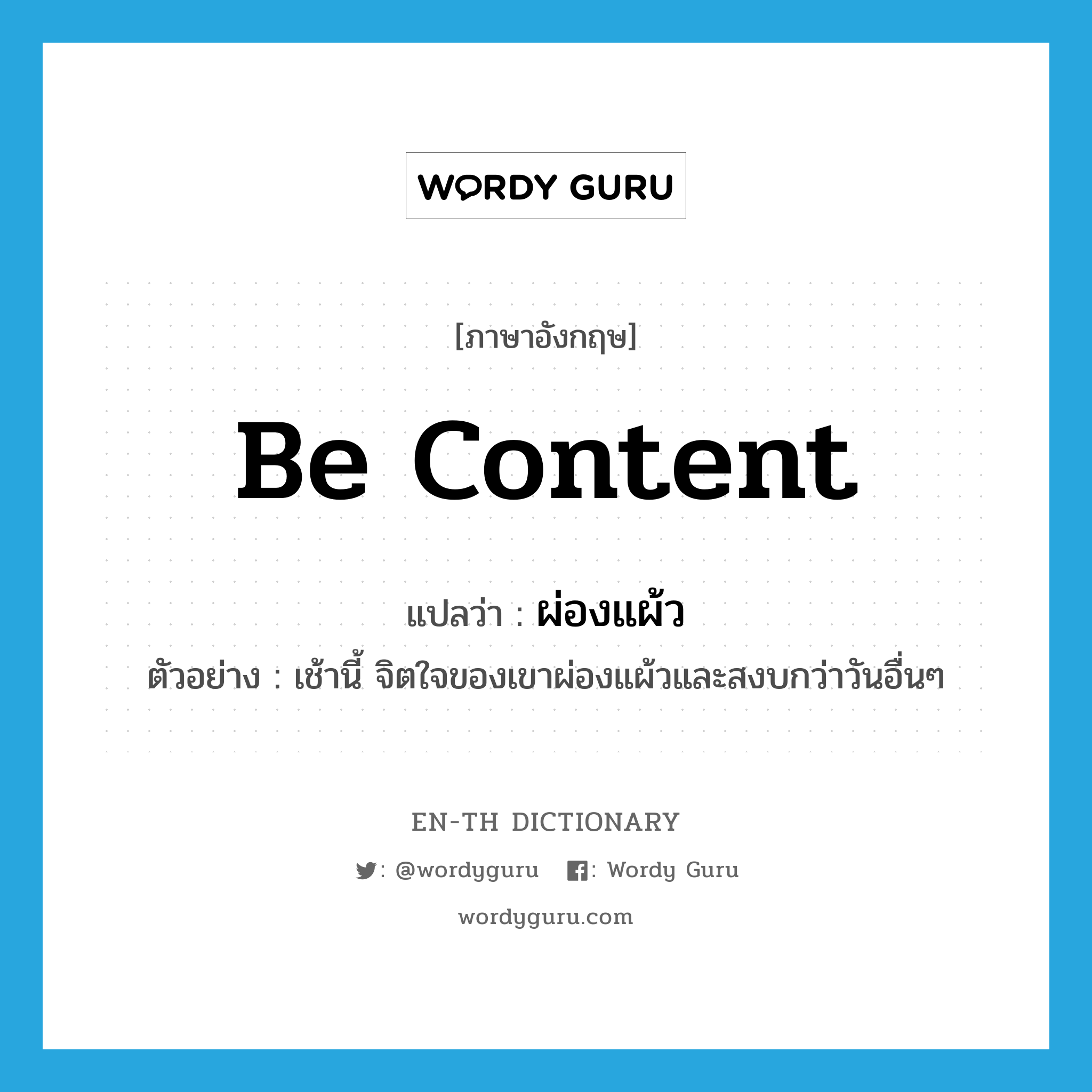 be content แปลว่า?, คำศัพท์ภาษาอังกฤษ be content แปลว่า ผ่องแผ้ว ประเภท V ตัวอย่าง เช้านี้ จิตใจของเขาผ่องแผ้วและสงบกว่าวันอื่นๆ หมวด V