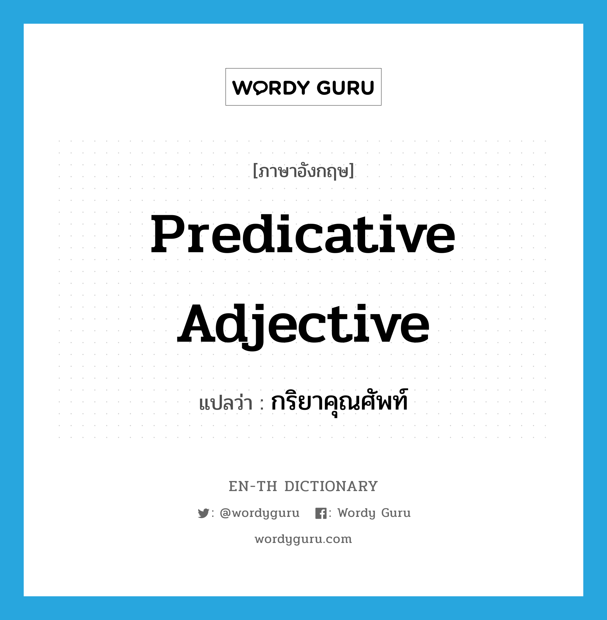 predicative adjective แปลว่า?, คำศัพท์ภาษาอังกฤษ predicative adjective แปลว่า กริยาคุณศัพท์ ประเภท N หมวด N