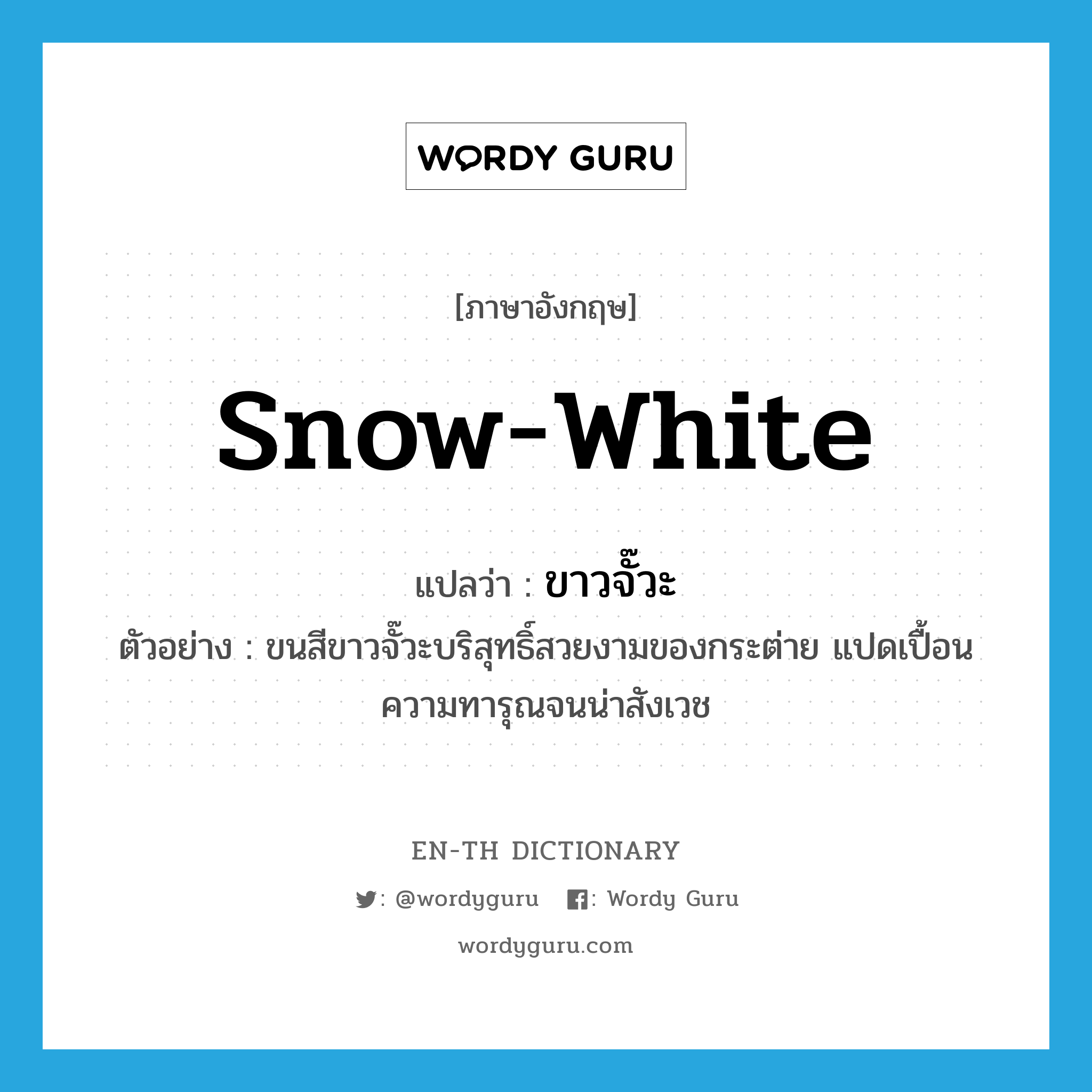 snow-white แปลว่า?, คำศัพท์ภาษาอังกฤษ snow-white แปลว่า ขาวจั๊วะ ประเภท ADJ ตัวอย่าง ขนสีขาวจั๊วะบริสุทธิ์สวยงามของกระต่าย แปดเปื้อนความทารุณจนน่าสังเวช หมวด ADJ