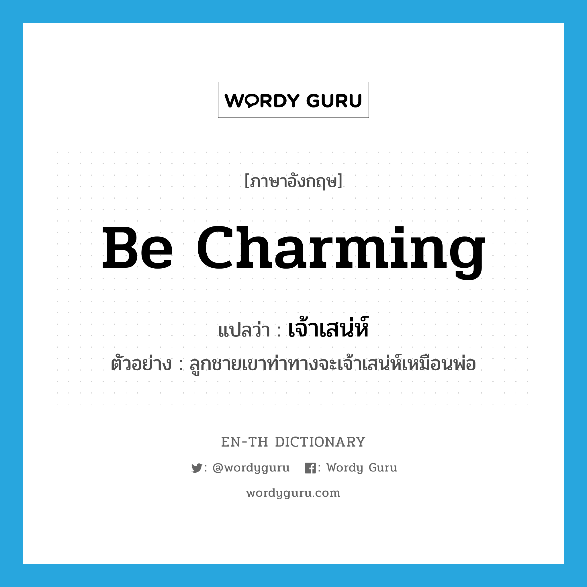 be charming แปลว่า?, คำศัพท์ภาษาอังกฤษ be charming แปลว่า เจ้าเสน่ห์ ประเภท V ตัวอย่าง ลูกชายเขาท่าทางจะเจ้าเสน่ห์เหมือนพ่อ หมวด V