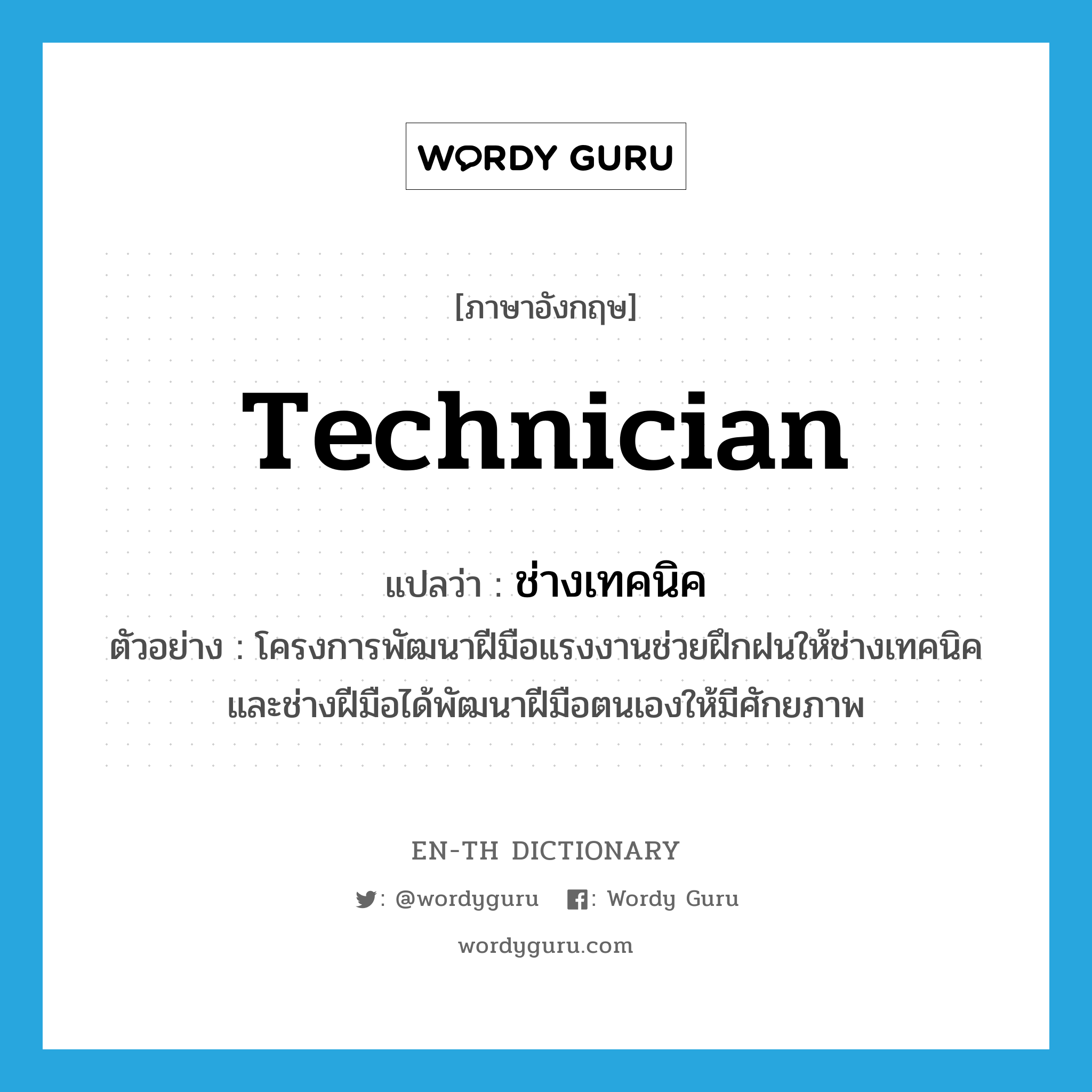 technician แปลว่า?, คำศัพท์ภาษาอังกฤษ technician แปลว่า ช่างเทคนิค ประเภท N ตัวอย่าง โครงการพัฒนาฝีมือแรงงานช่วยฝึกฝนให้ช่างเทคนิคและช่างฝีมือได้พัฒนาฝีมือตนเองให้มีศักยภาพ หมวด N