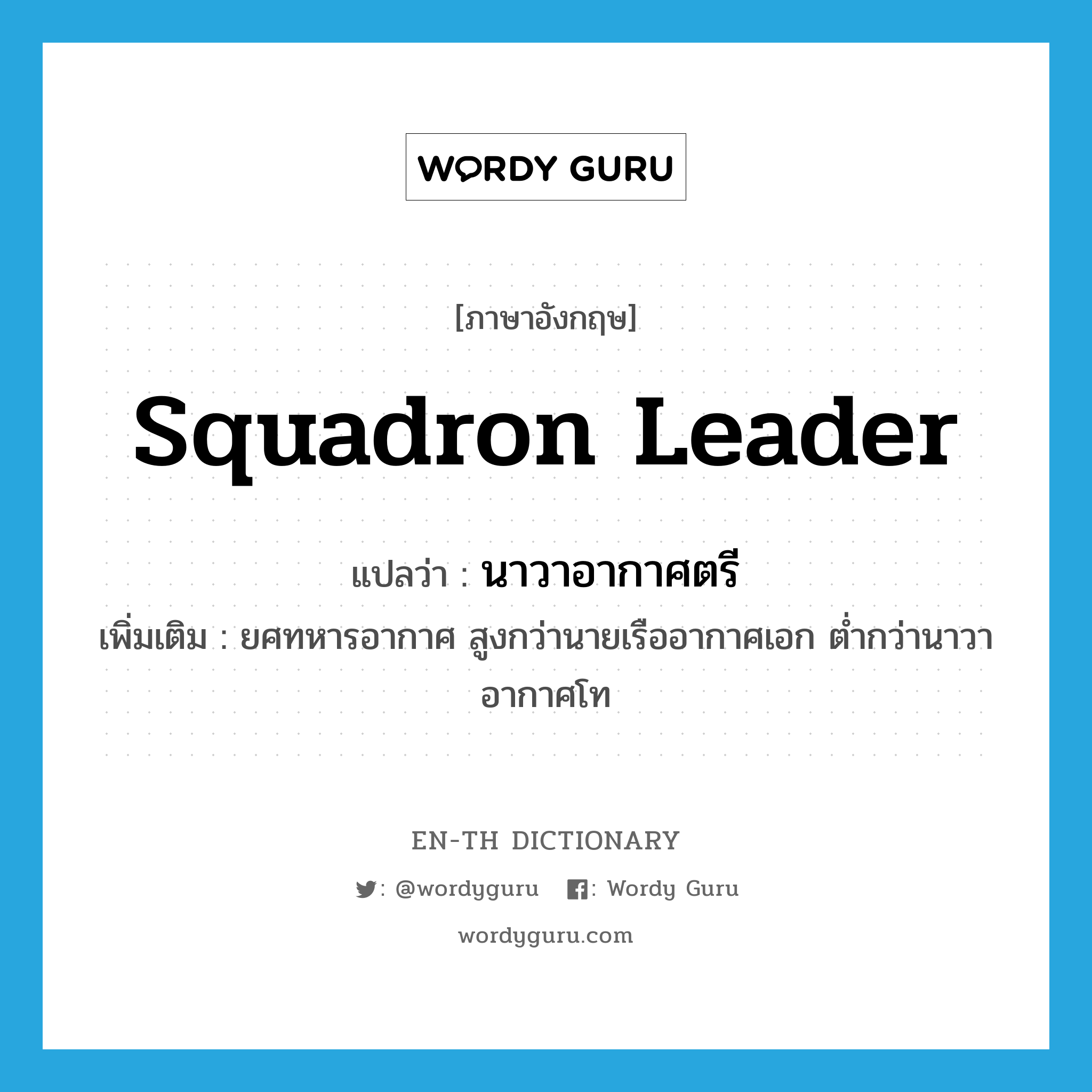 squadron leader แปลว่า?, คำศัพท์ภาษาอังกฤษ squadron leader แปลว่า นาวาอากาศตรี ประเภท N เพิ่มเติม ยศทหารอากาศ สูงกว่านายเรืออากาศเอก ต่ำกว่านาวาอากาศโท หมวด N