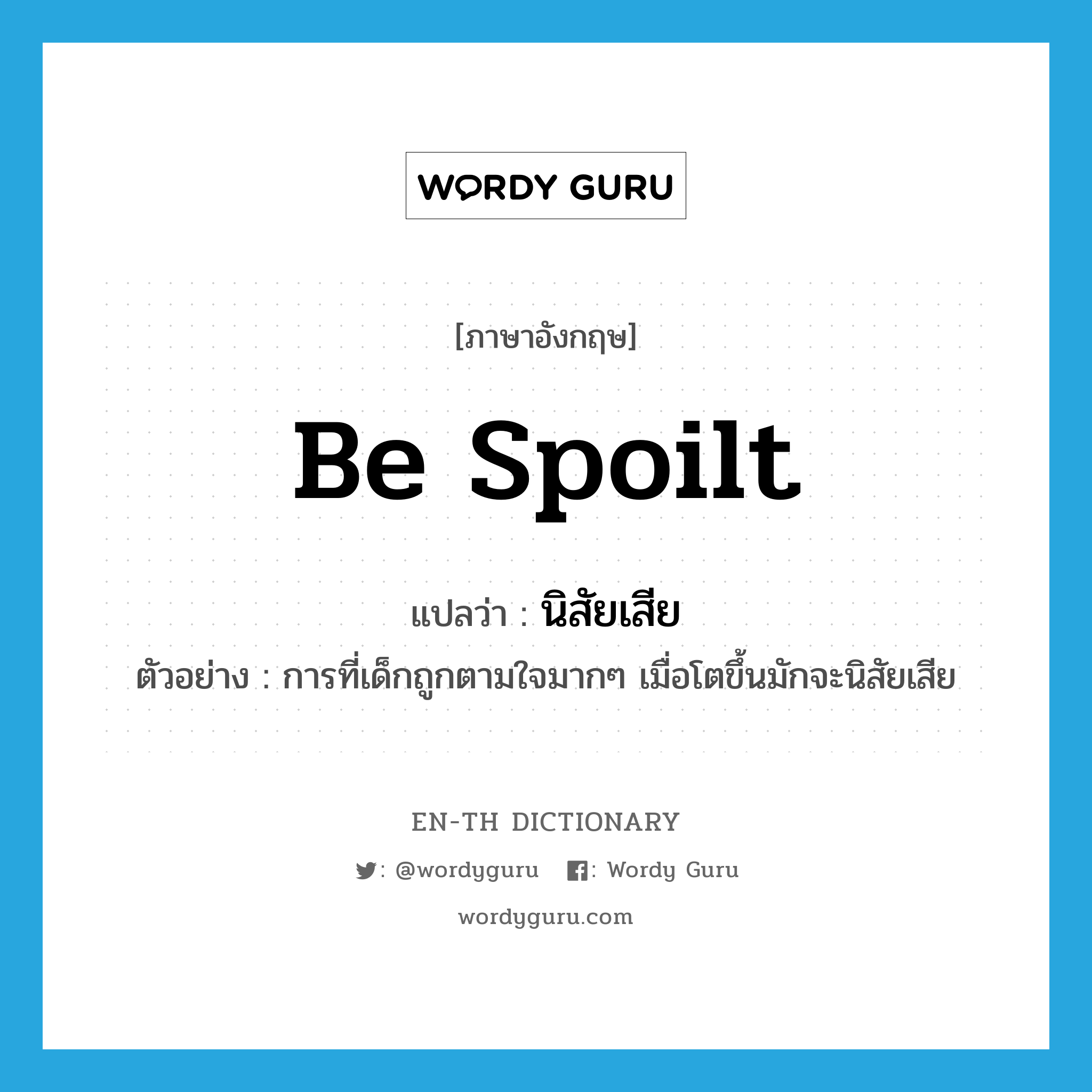 be spoilt แปลว่า?, คำศัพท์ภาษาอังกฤษ be spoilt แปลว่า นิสัยเสีย ประเภท V ตัวอย่าง การที่เด็กถูกตามใจมากๆ เมื่อโตขึ้นมักจะนิสัยเสีย หมวด V