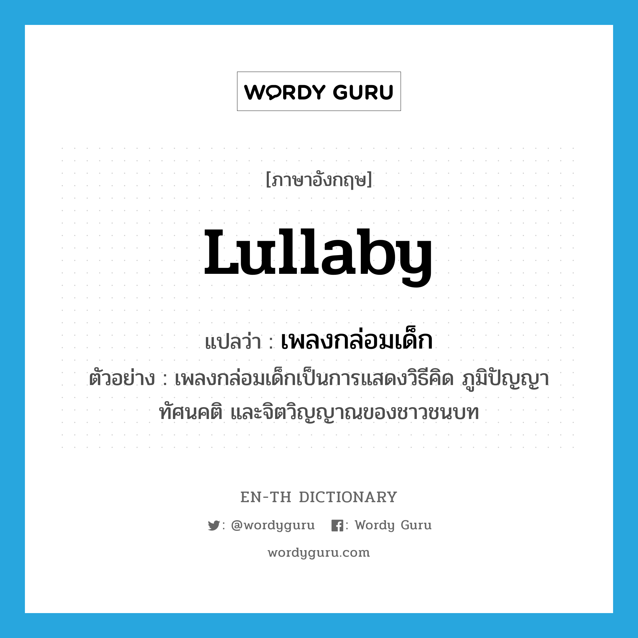 lullaby แปลว่า?, คำศัพท์ภาษาอังกฤษ lullaby แปลว่า เพลงกล่อมเด็ก ประเภท N ตัวอย่าง เพลงกล่อมเด็กเป็นการแสดงวิธีคิด ภูมิปัญญา ทัศนคติ และจิตวิญญาณของชาวชนบท หมวด N