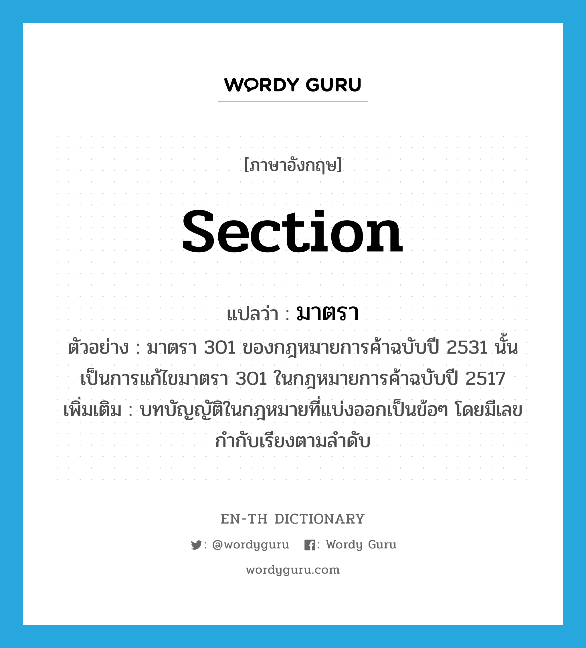 section แปลว่า?, คำศัพท์ภาษาอังกฤษ section แปลว่า มาตรา ประเภท N ตัวอย่าง มาตรา 301 ของกฎหมายการค้าฉบับปี 2531 นั้น เป็นการแก้ไขมาตรา 301 ในกฎหมายการค้าฉบับปี 2517 เพิ่มเติม บทบัญญัติในกฎหมายที่แบ่งออกเป็นข้อๆ โดยมีเลขกำกับเรียงตามลำดับ หมวด N