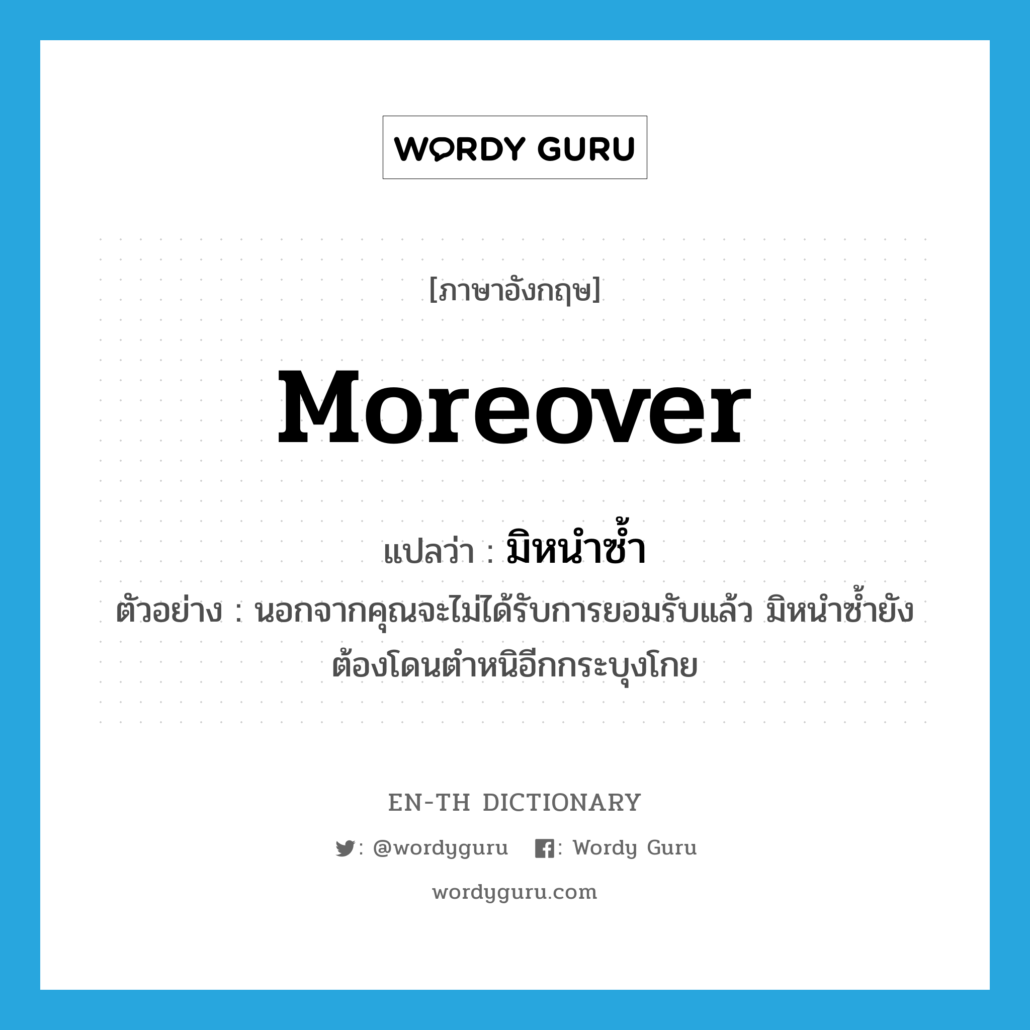 moreover แปลว่า?, คำศัพท์ภาษาอังกฤษ moreover แปลว่า มิหนำซ้ำ ประเภท CONJ ตัวอย่าง นอกจากคุณจะไม่ได้รับการยอมรับแล้ว มิหนำซ้ำยังต้องโดนตำหนิอีกกระบุงโกย หมวด CONJ