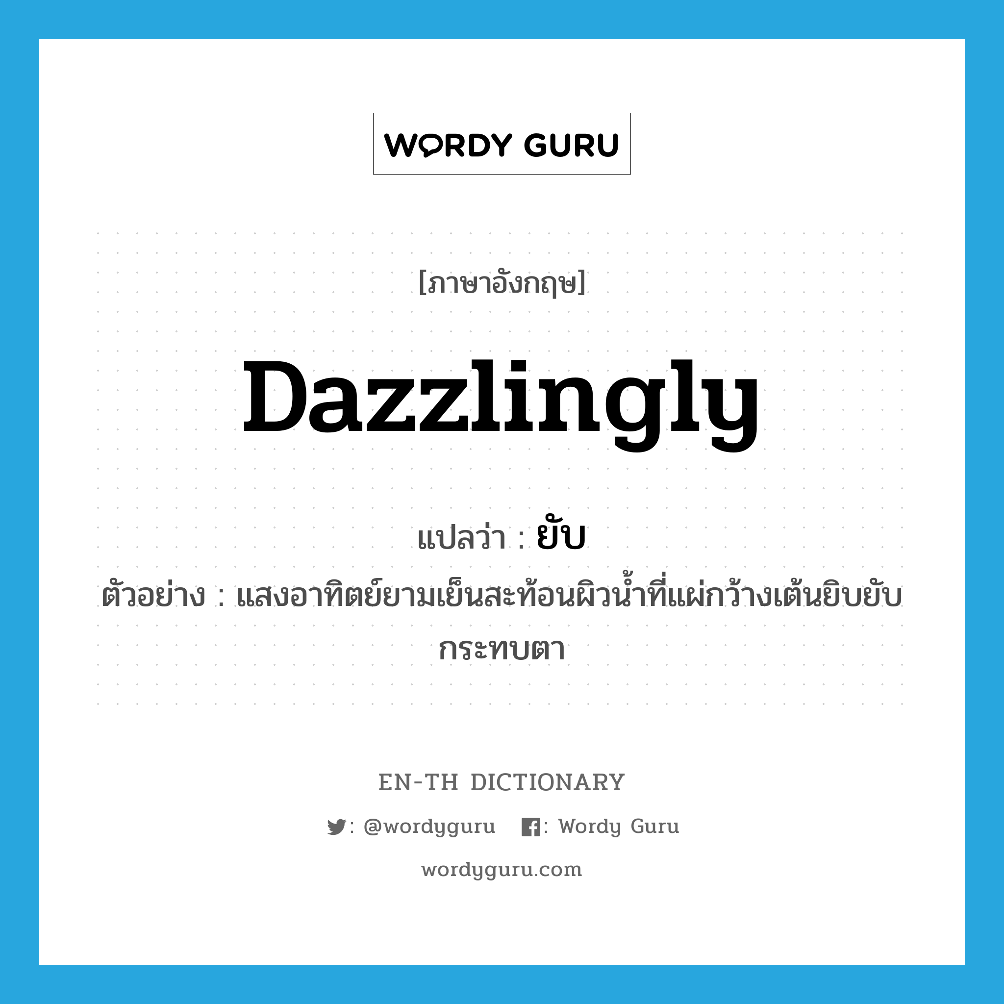 dazzlingly แปลว่า?, คำศัพท์ภาษาอังกฤษ dazzlingly แปลว่า ยับ ประเภท ADV ตัวอย่าง แสงอาทิตย์ยามเย็นสะท้อนผิวน้ำที่แผ่กว้างเต้นยิบยับกระทบตา หมวด ADV