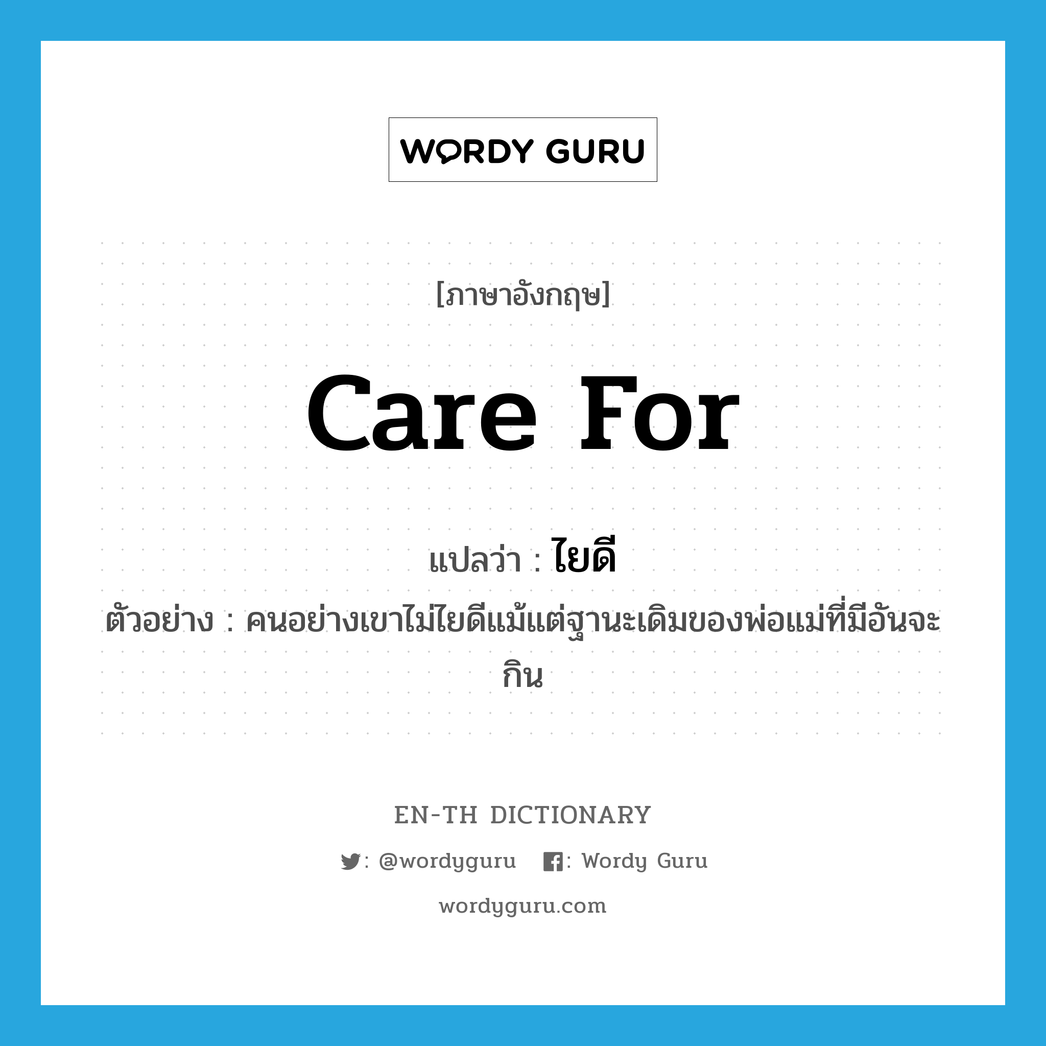 care for แปลว่า?, คำศัพท์ภาษาอังกฤษ care for แปลว่า ไยดี ประเภท V ตัวอย่าง คนอย่างเขาไม่ไยดีแม้แต่ฐานะเดิมของพ่อแม่ที่มีอันจะกิน หมวด V