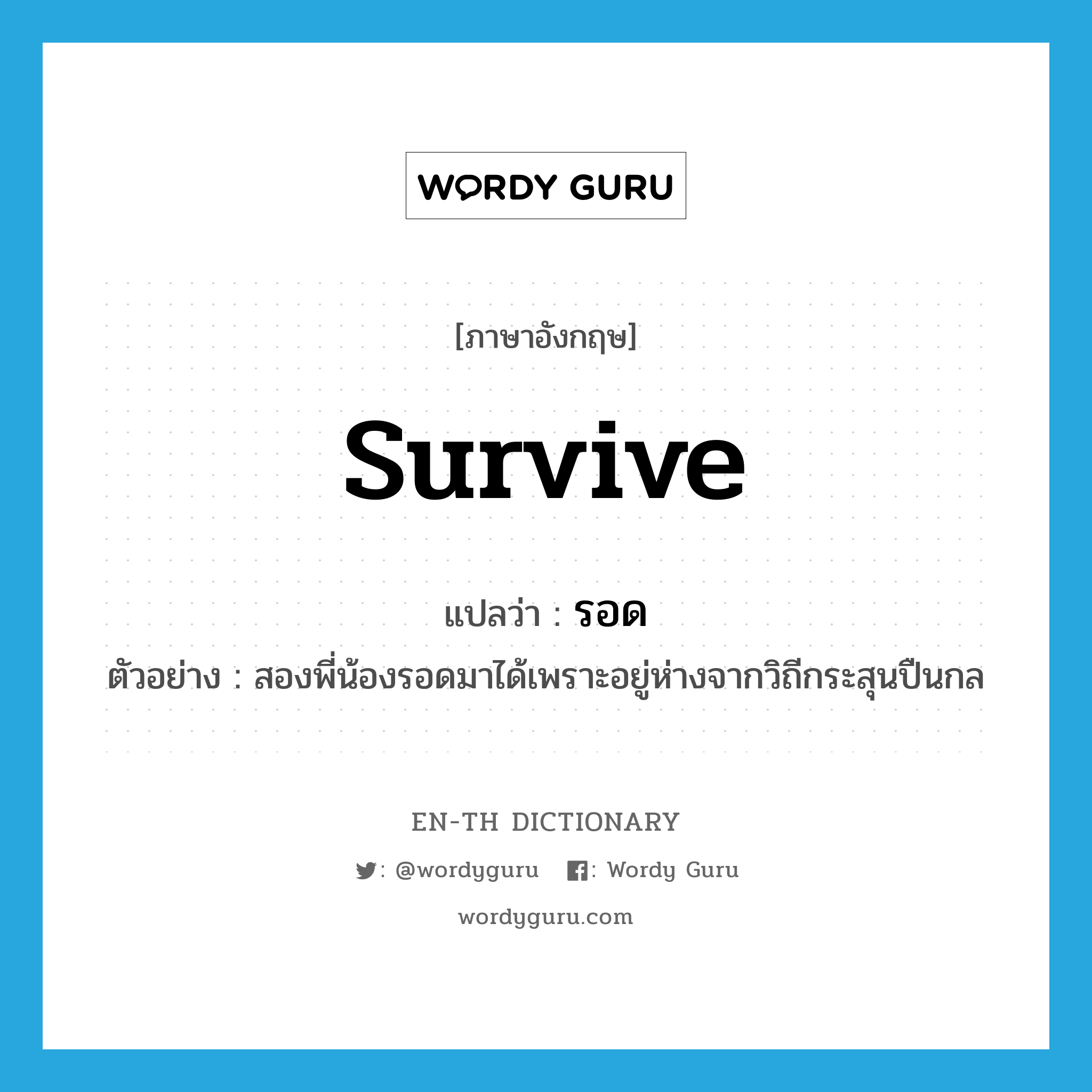 survive แปลว่า?, คำศัพท์ภาษาอังกฤษ survive แปลว่า รอด ประเภท V ตัวอย่าง สองพี่น้องรอดมาได้เพราะอยู่ห่างจากวิถีกระสุนปืนกล หมวด V