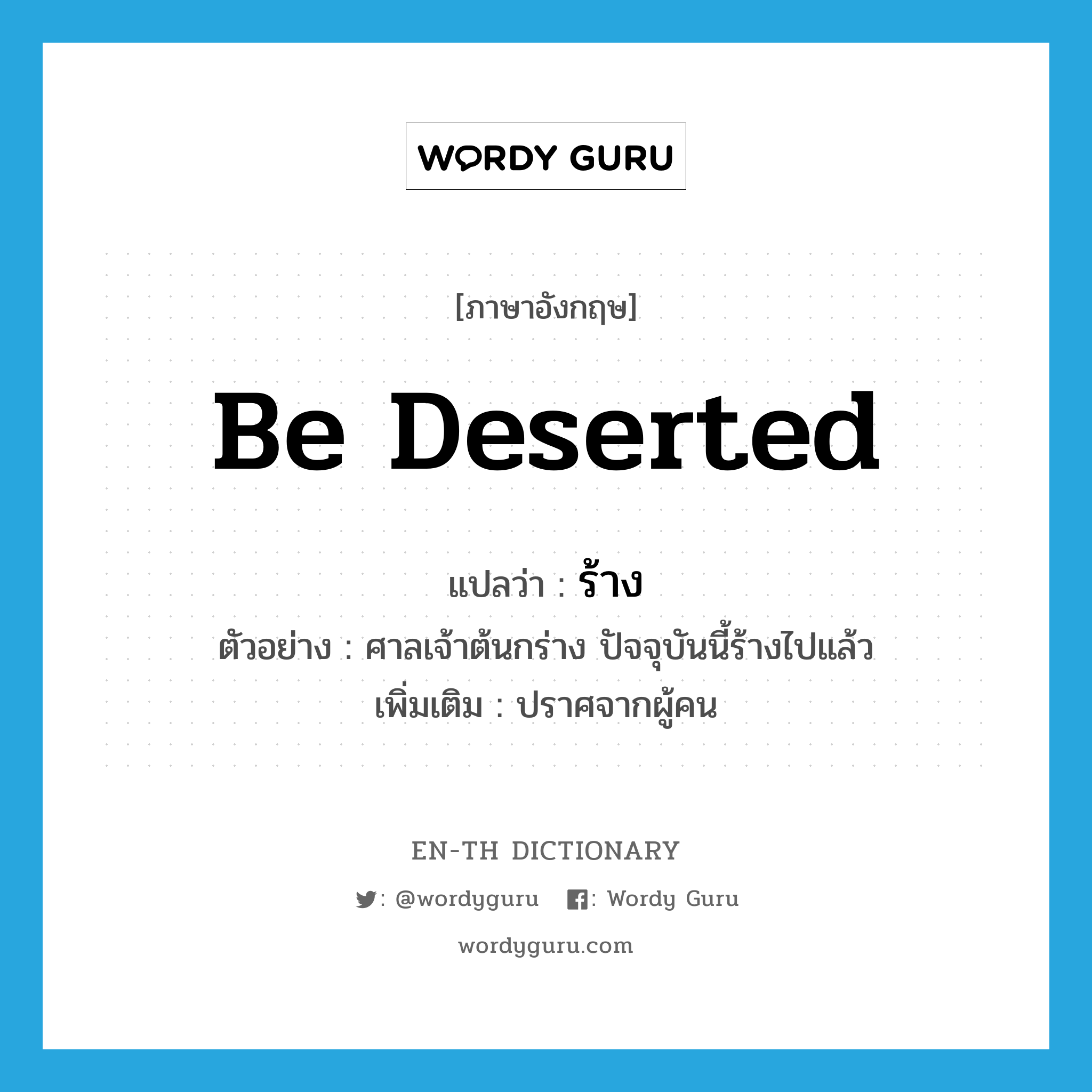 be deserted แปลว่า?, คำศัพท์ภาษาอังกฤษ be deserted แปลว่า ร้าง ประเภท V ตัวอย่าง ศาลเจ้าต้นกร่าง ปัจจุบันนี้ร้างไปแล้ว เพิ่มเติม ปราศจากผู้คน หมวด V