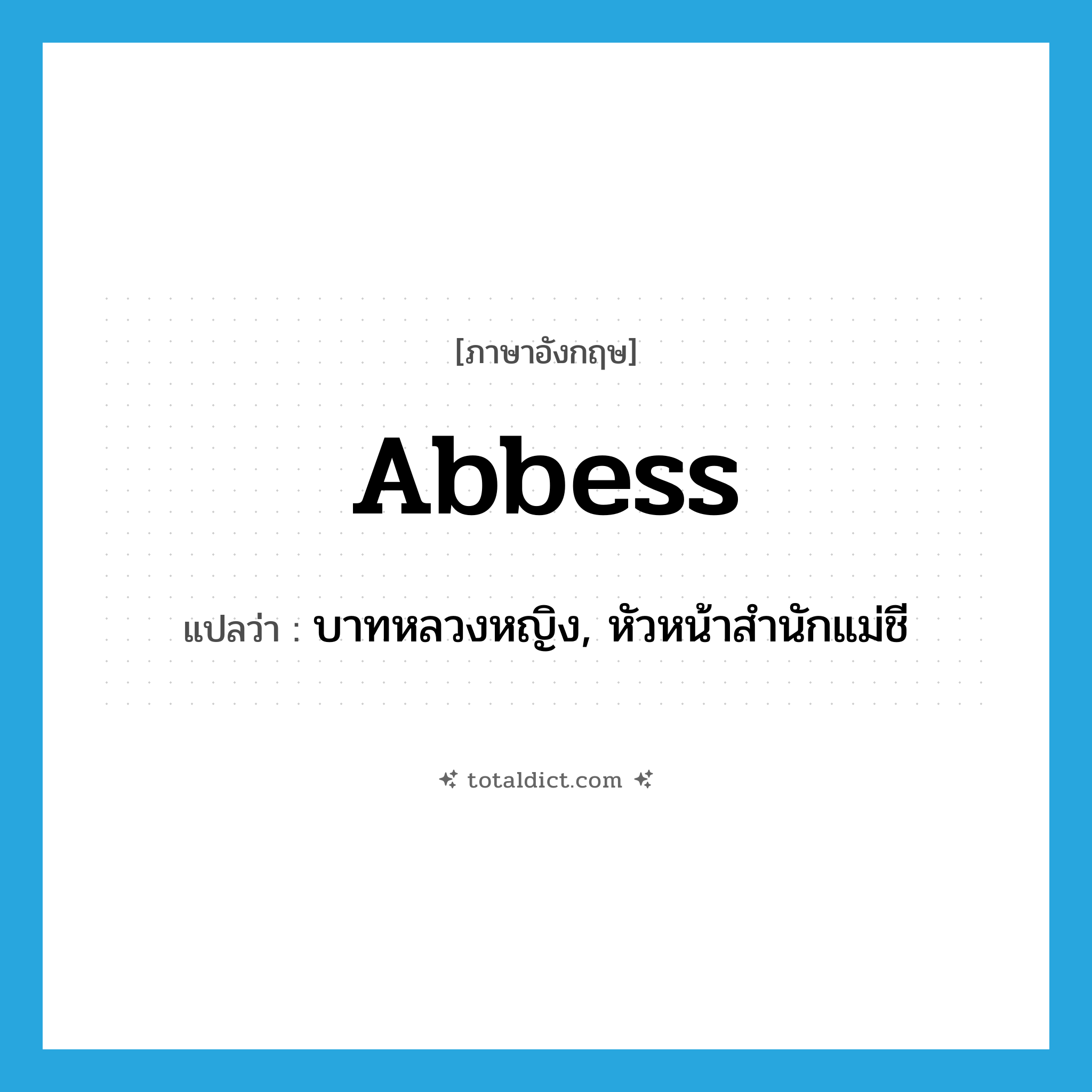 abbess แปลว่า?, คำศัพท์ภาษาอังกฤษ abbess แปลว่า บาทหลวงหญิง, หัวหน้าสำนักแม่ชี ประเภท N หมวด N