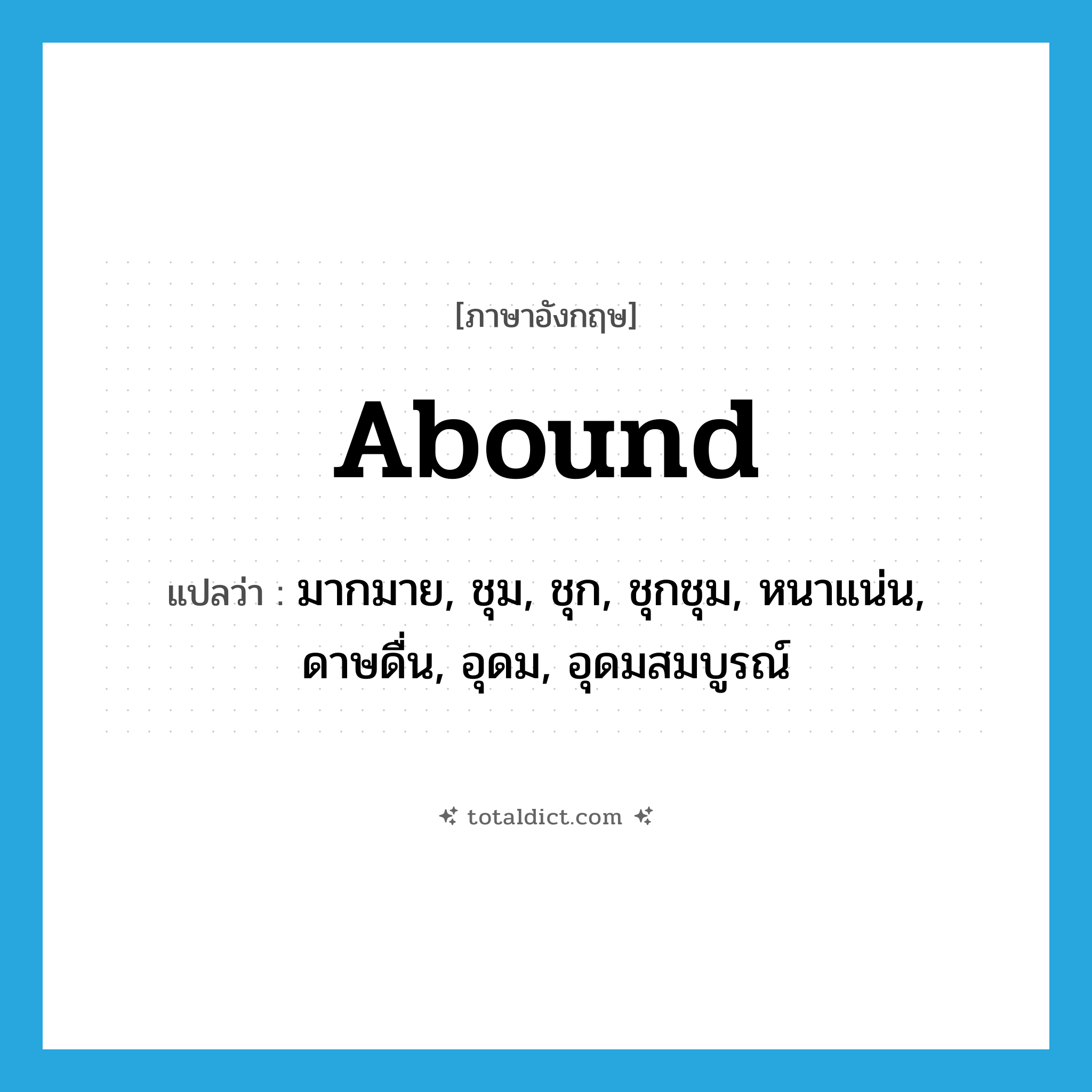 abound แปลว่า?, คำศัพท์ภาษาอังกฤษ abound แปลว่า มากมาย, ชุม, ชุก, ชุกชุม, หนาแน่น, ดาษดื่น, อุดม, อุดมสมบูรณ์ ประเภท VI หมวด VI