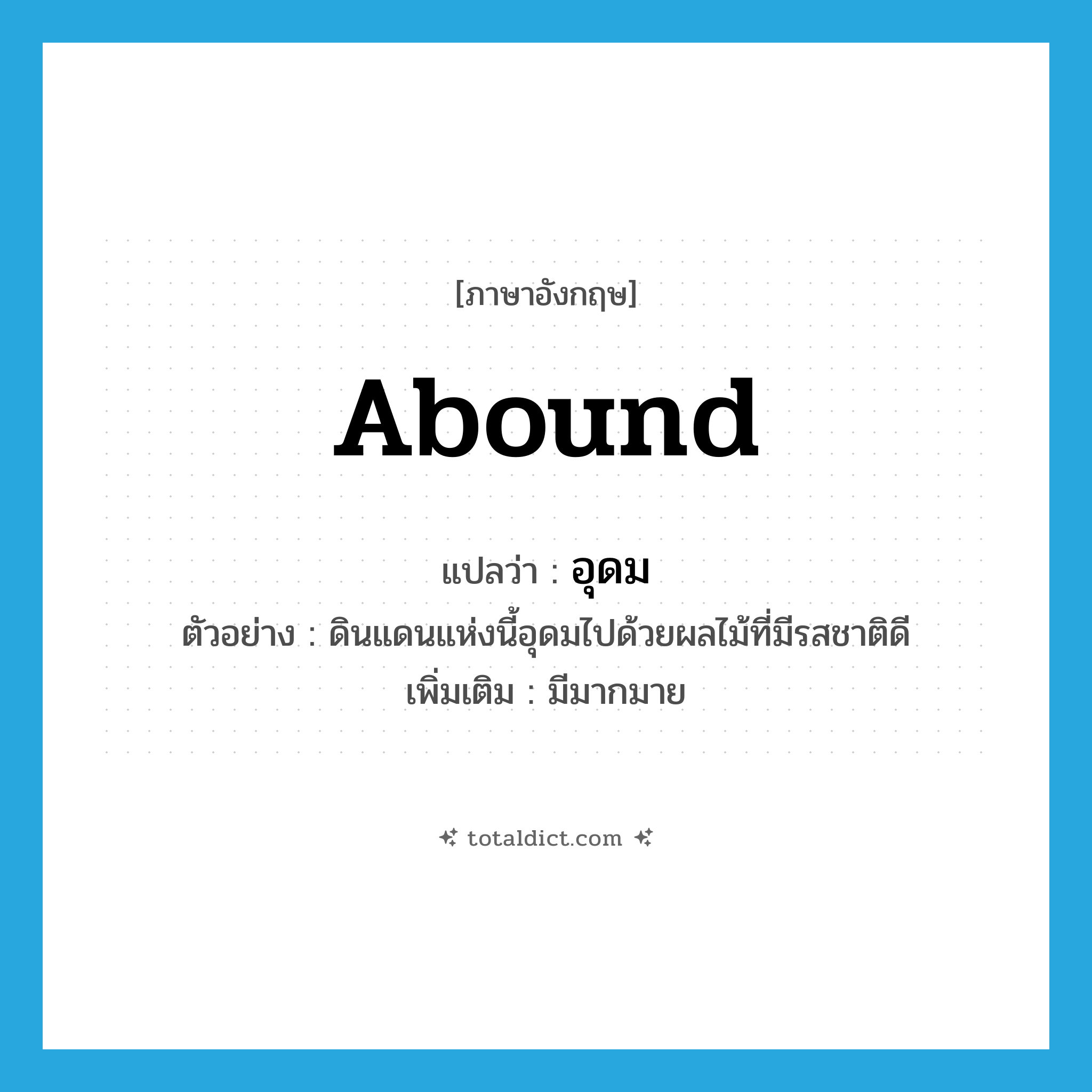 abound แปลว่า?, คำศัพท์ภาษาอังกฤษ abound แปลว่า อุดม ประเภท V ตัวอย่าง ดินแดนแห่งนี้อุดมไปด้วยผลไม้ที่มีรสชาติดี เพิ่มเติม มีมากมาย หมวด V