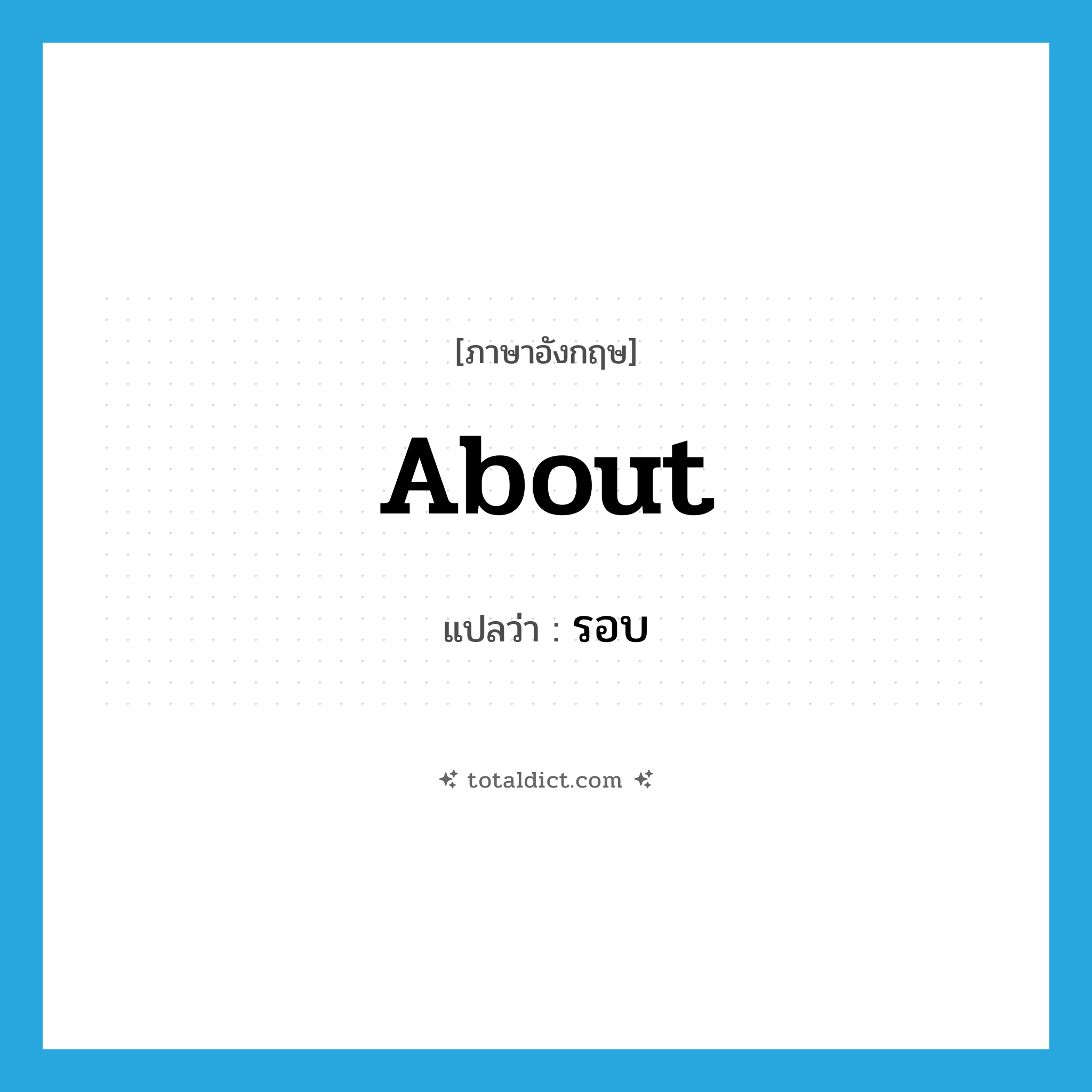 about แปลว่า?, คำศัพท์ภาษาอังกฤษ about แปลว่า รอบ ประเภท PREP หมวด PREP