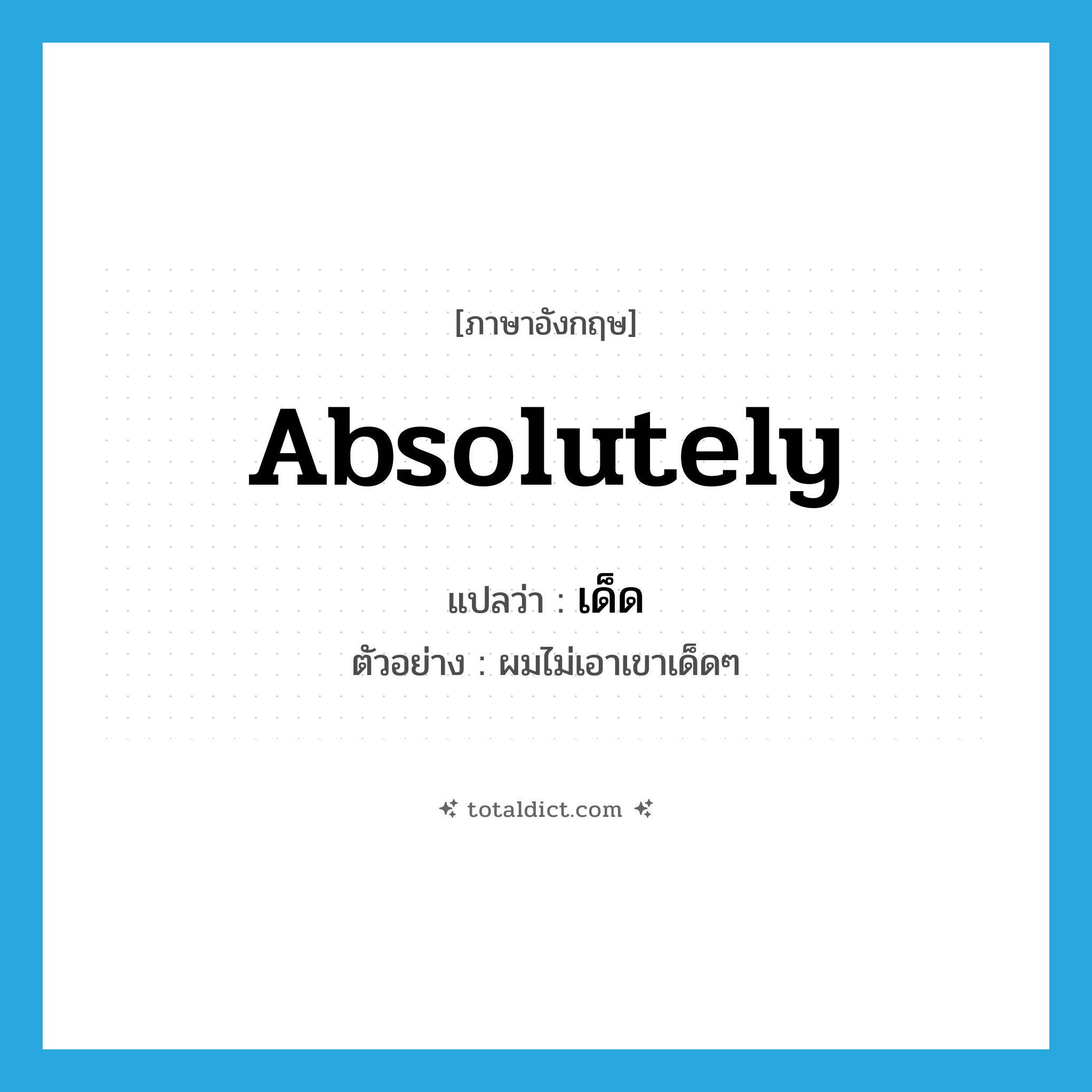 absolutely แปลว่า?, คำศัพท์ภาษาอังกฤษ absolutely แปลว่า เด็ด ประเภท ADV ตัวอย่าง ผมไม่เอาเขาเด็ดๆ หมวด ADV