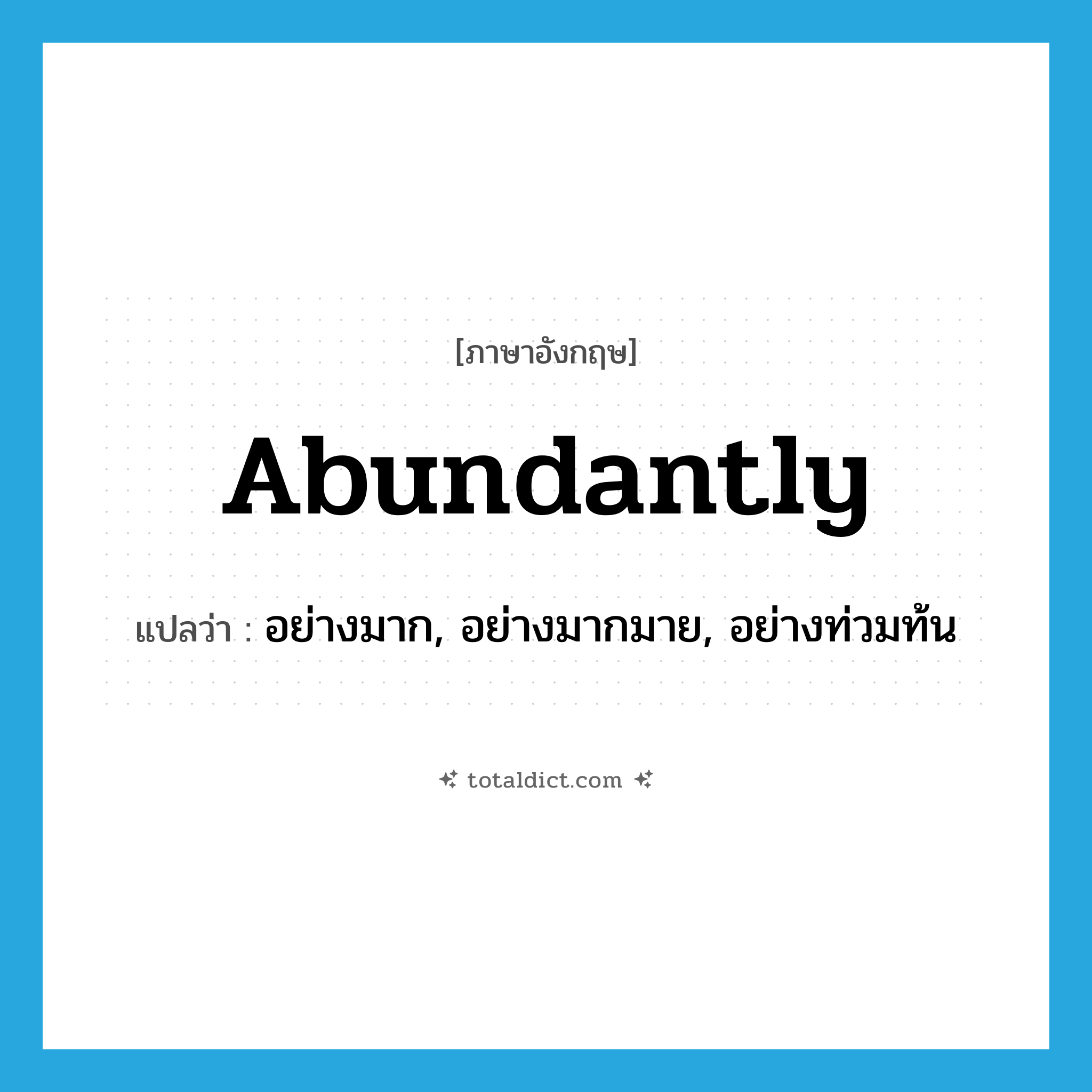 abundantly แปลว่า?, คำศัพท์ภาษาอังกฤษ abundantly แปลว่า อย่างมาก, อย่างมากมาย, อย่างท่วมท้น ประเภท ADV หมวด ADV