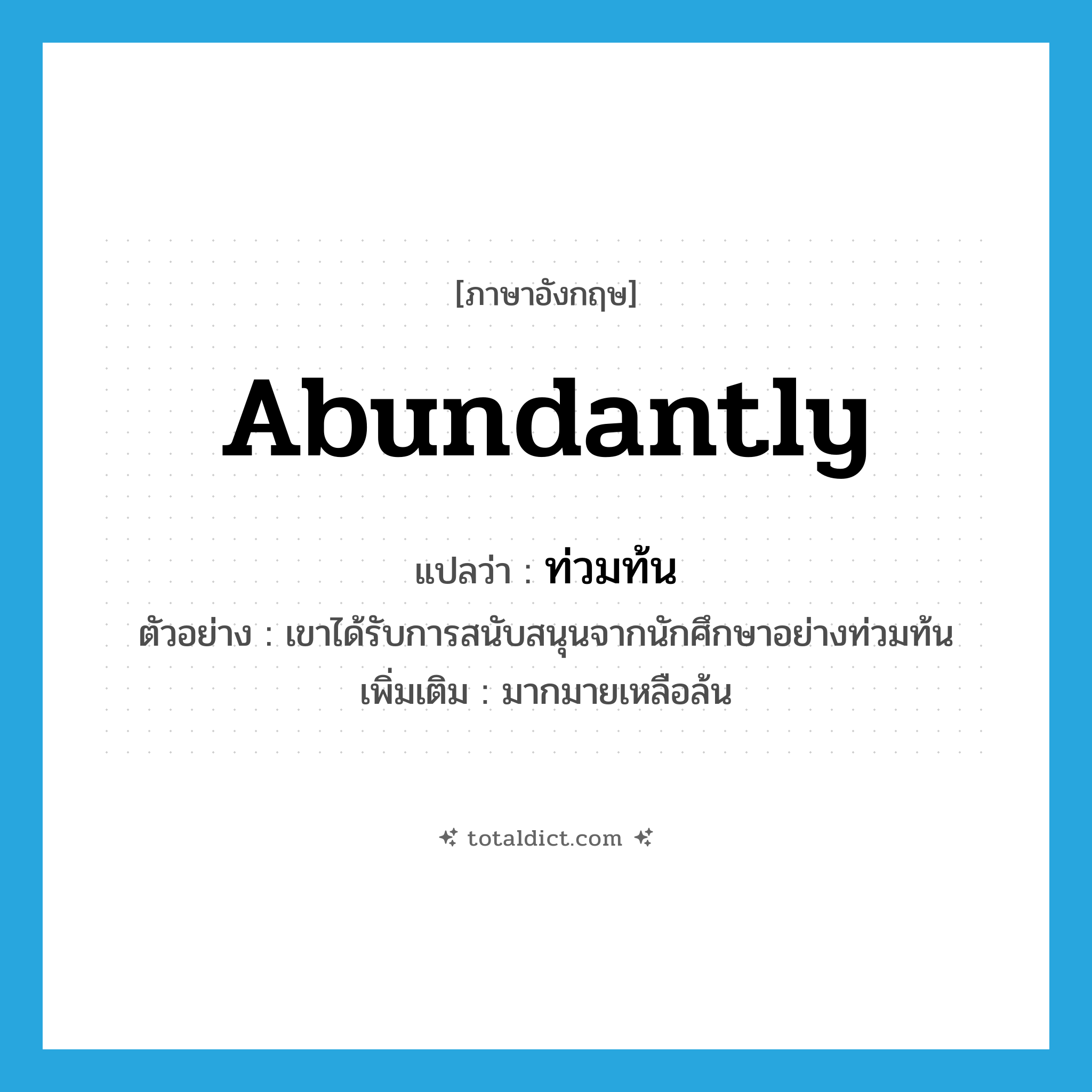 abundantly แปลว่า?, คำศัพท์ภาษาอังกฤษ abundantly แปลว่า ท่วมท้น ประเภท ADV ตัวอย่าง เขาได้รับการสนับสนุนจากนักศึกษาอย่างท่วมท้น เพิ่มเติม มากมายเหลือล้น หมวด ADV