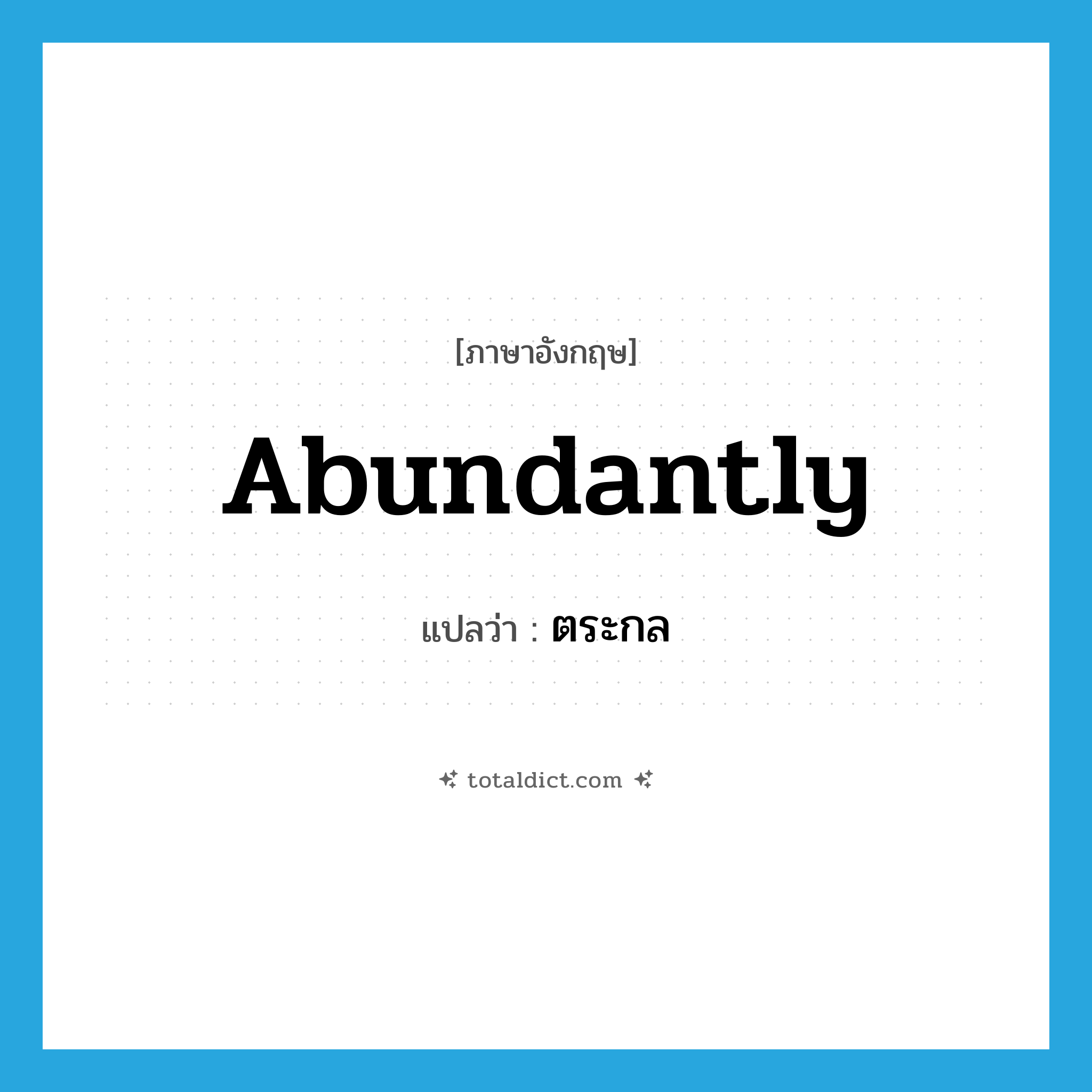 abundantly แปลว่า?, คำศัพท์ภาษาอังกฤษ abundantly แปลว่า ตระกล ประเภท ADV หมวด ADV