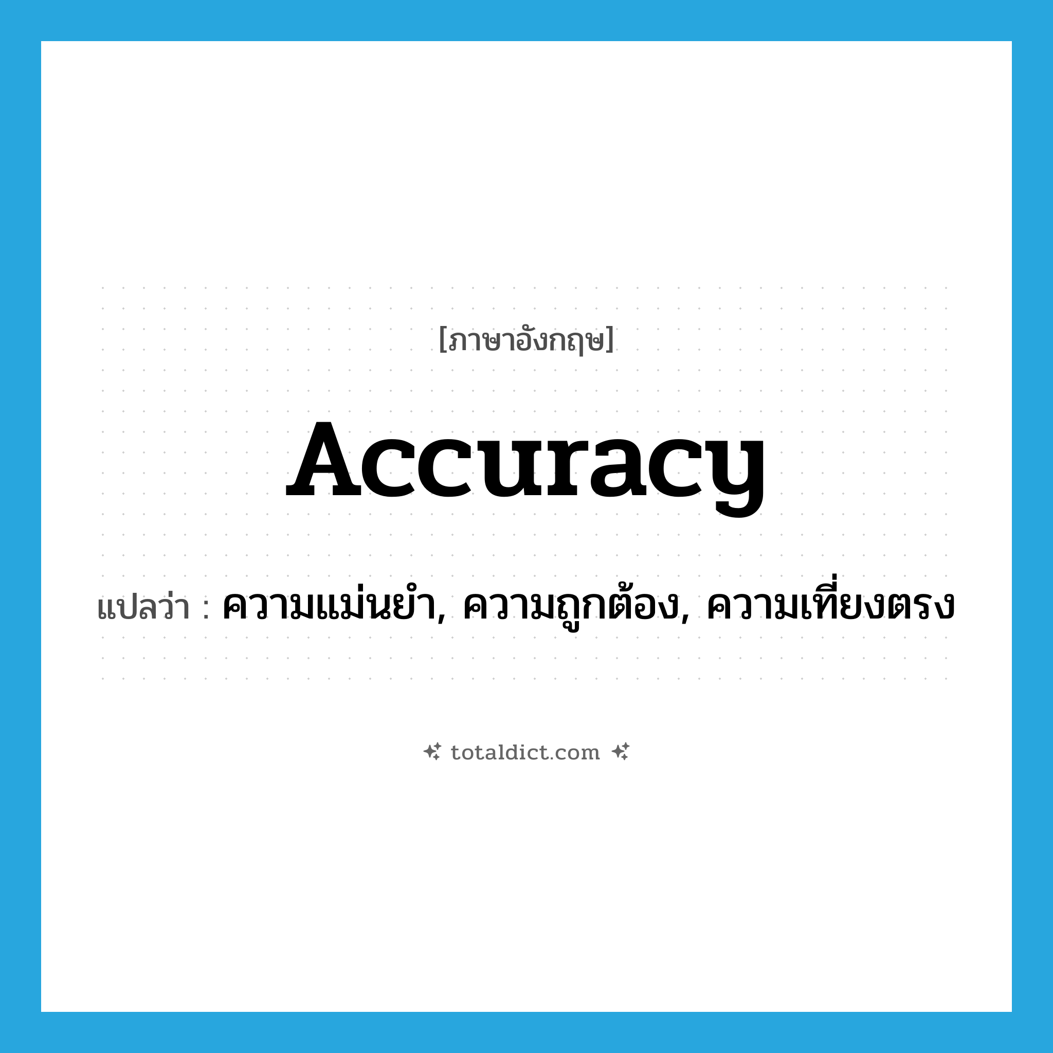 accuracy แปลว่า?, คำศัพท์ภาษาอังกฤษ accuracy แปลว่า ความแม่นยำ, ความถูกต้อง, ความเที่ยงตรง ประเภท N หมวด N