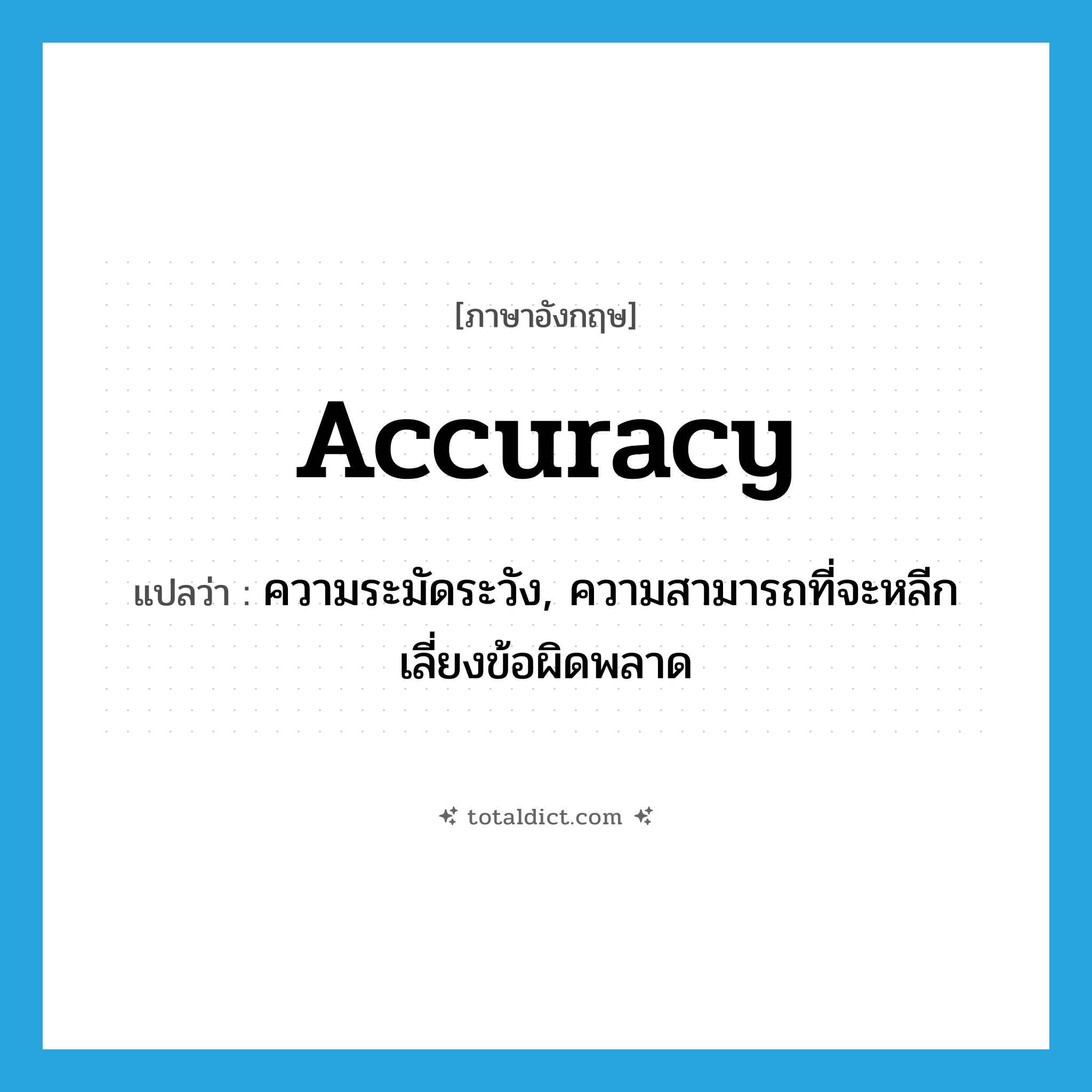 accuracy แปลว่า?, คำศัพท์ภาษาอังกฤษ accuracy แปลว่า ความระมัดระวัง, ความสามารถที่จะหลีกเลี่ยงข้อผิดพลาด ประเภท N หมวด N