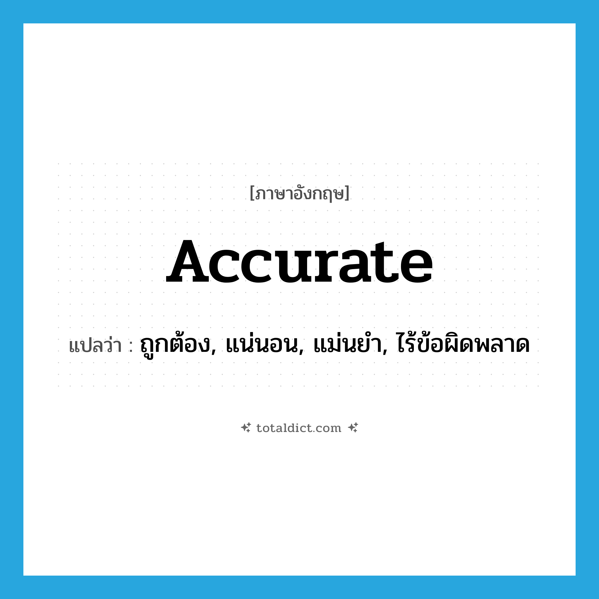 accurate แปลว่า?, คำศัพท์ภาษาอังกฤษ accurate แปลว่า ถูกต้อง, แน่นอน, แม่นยำ, ไร้ข้อผิดพลาด ประเภท ADJ หมวด ADJ