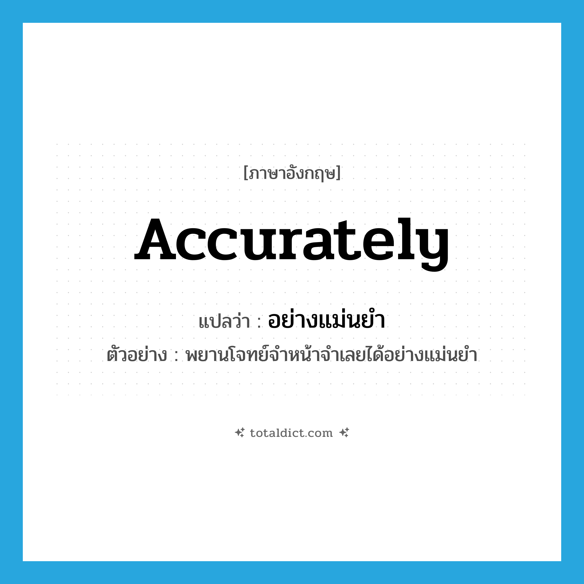 accurately แปลว่า?, คำศัพท์ภาษาอังกฤษ accurately แปลว่า อย่างแม่นยำ ประเภท ADV ตัวอย่าง พยานโจทย์จำหน้าจำเลยได้อย่างแม่นยำ หมวด ADV